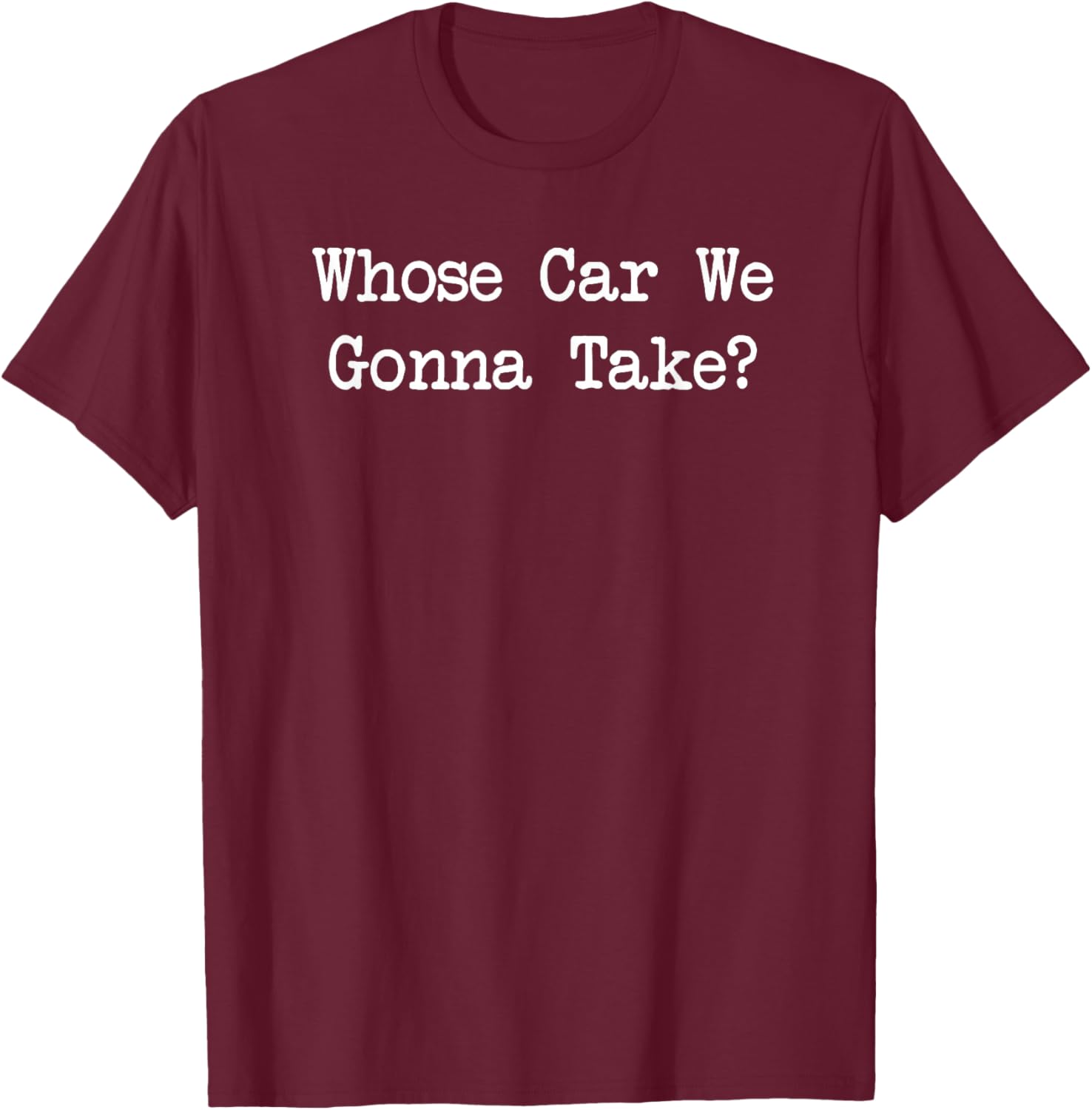 Whose Car We Gonna Take Quote T-Shirt Fun Casual Wear for All Ages - 3