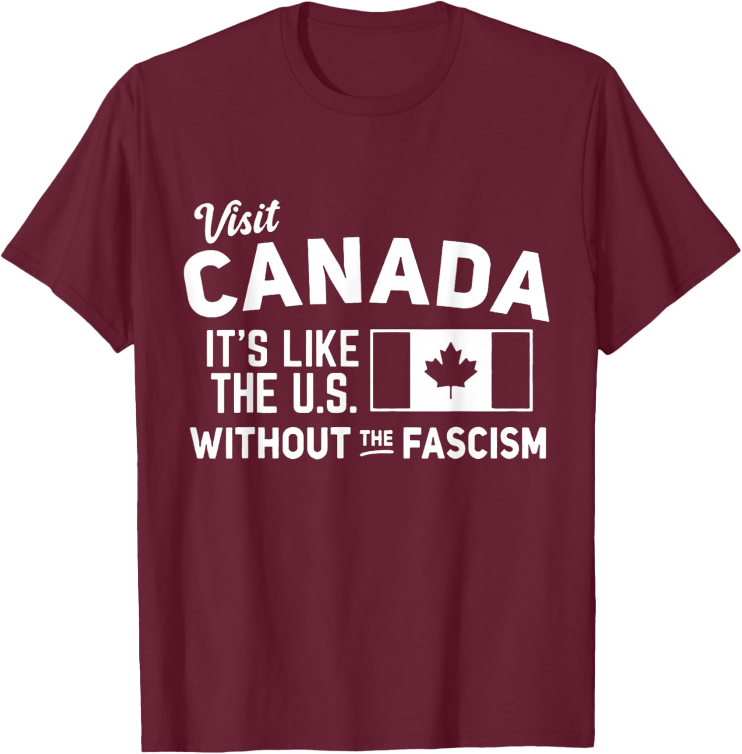 Visit Canada T-Shirt It's Like the US Without the Fascism Comfortable Tee - 3