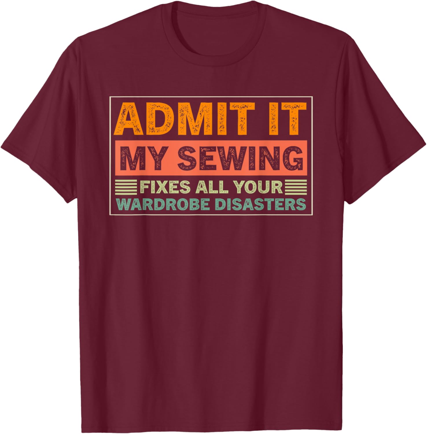 Admit It My Sewing Fixes All Your Wardrobe Disasters T-Shirt for Fashion Lovers - 2