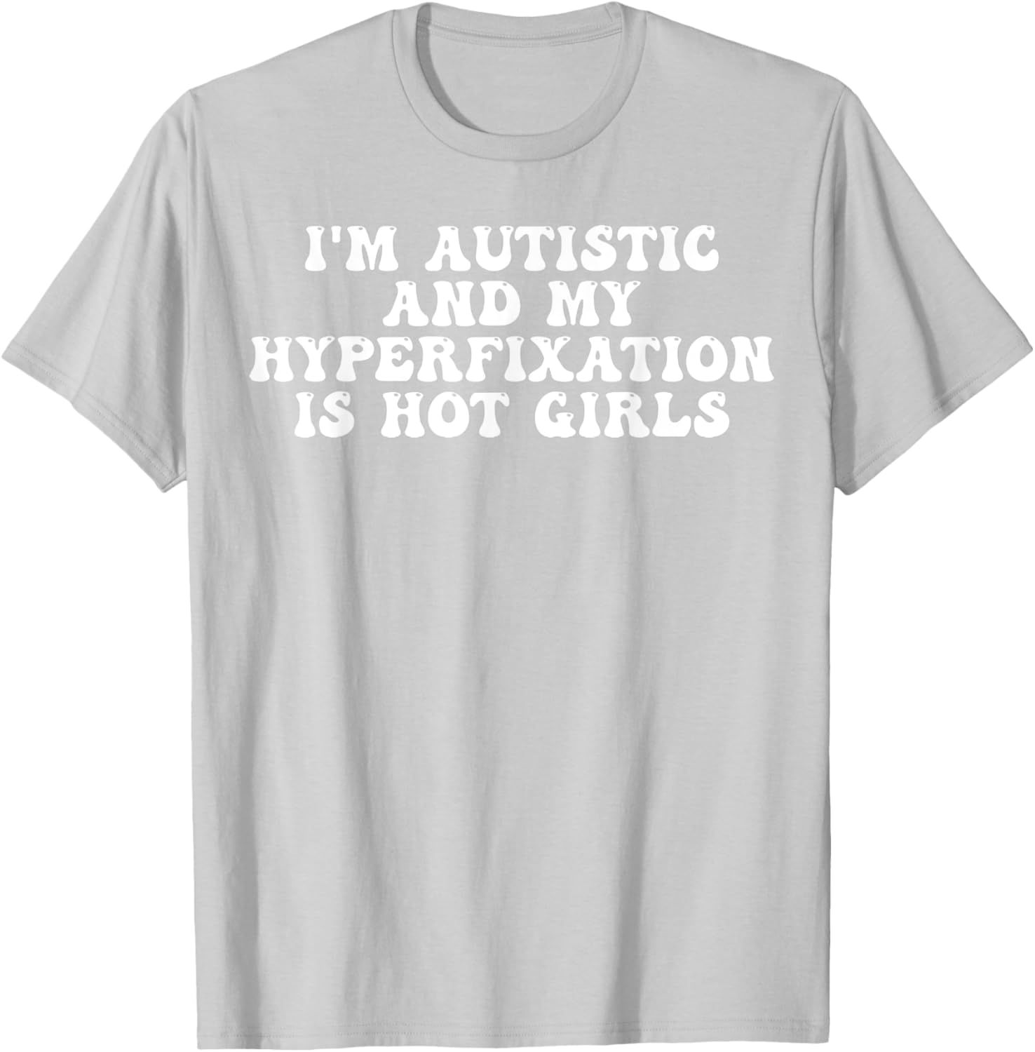Funny Autistic Meme T-Shirt I'm Autistic and My Hyperfixation is Hot Girls - 18