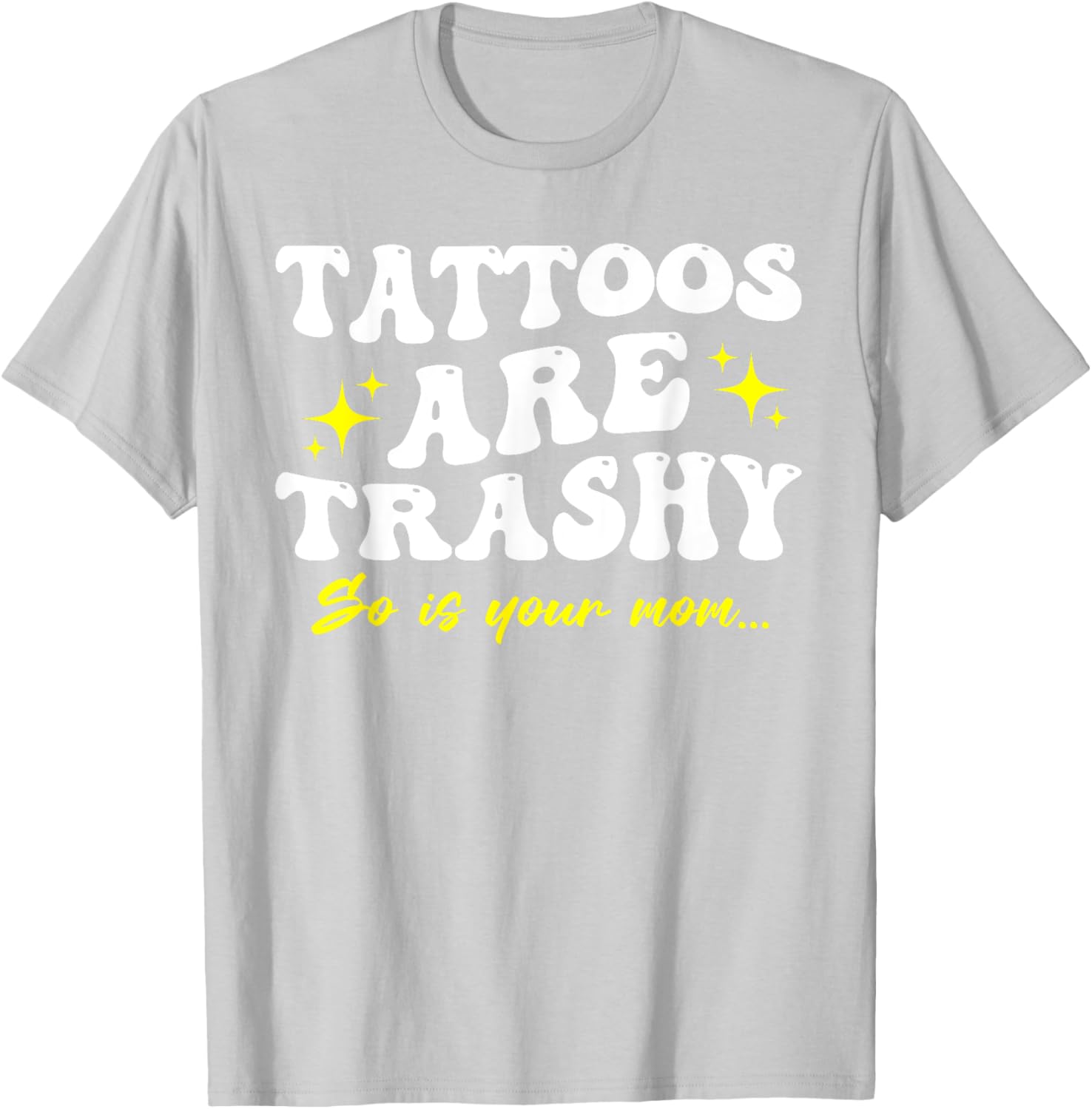 Sarcastic Anti Tattoo T-Shirt - Tattoos Are Trashy So Is Your Mom - 14