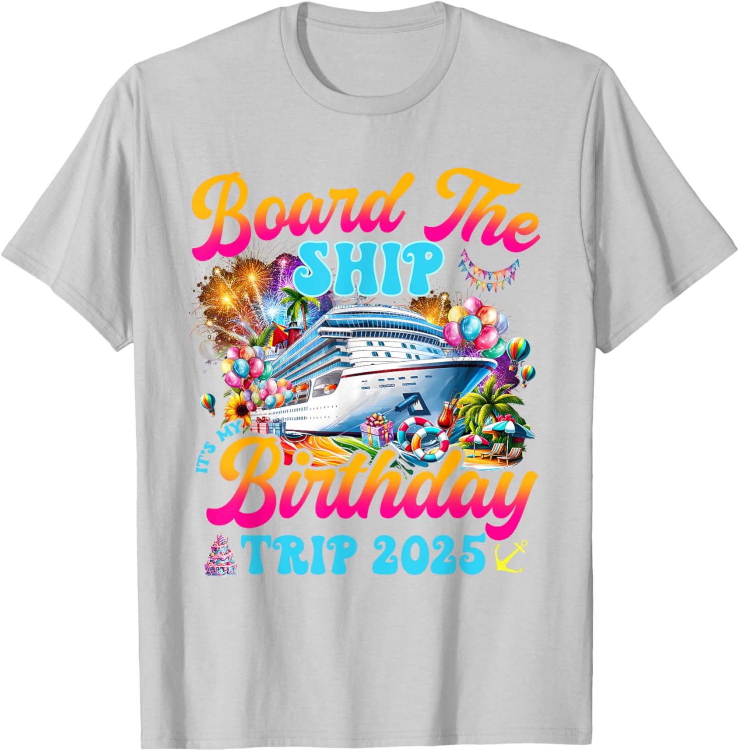 Board The Ship Birthday Cruise Vacation 2025 T-Shirt for Fun Celebrations - 2