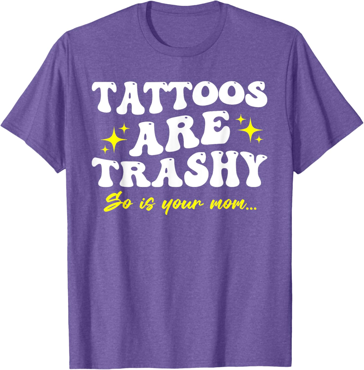 Sarcastic Anti Tattoo T-Shirt - Tattoos Are Trashy So Is Your Mom - 22