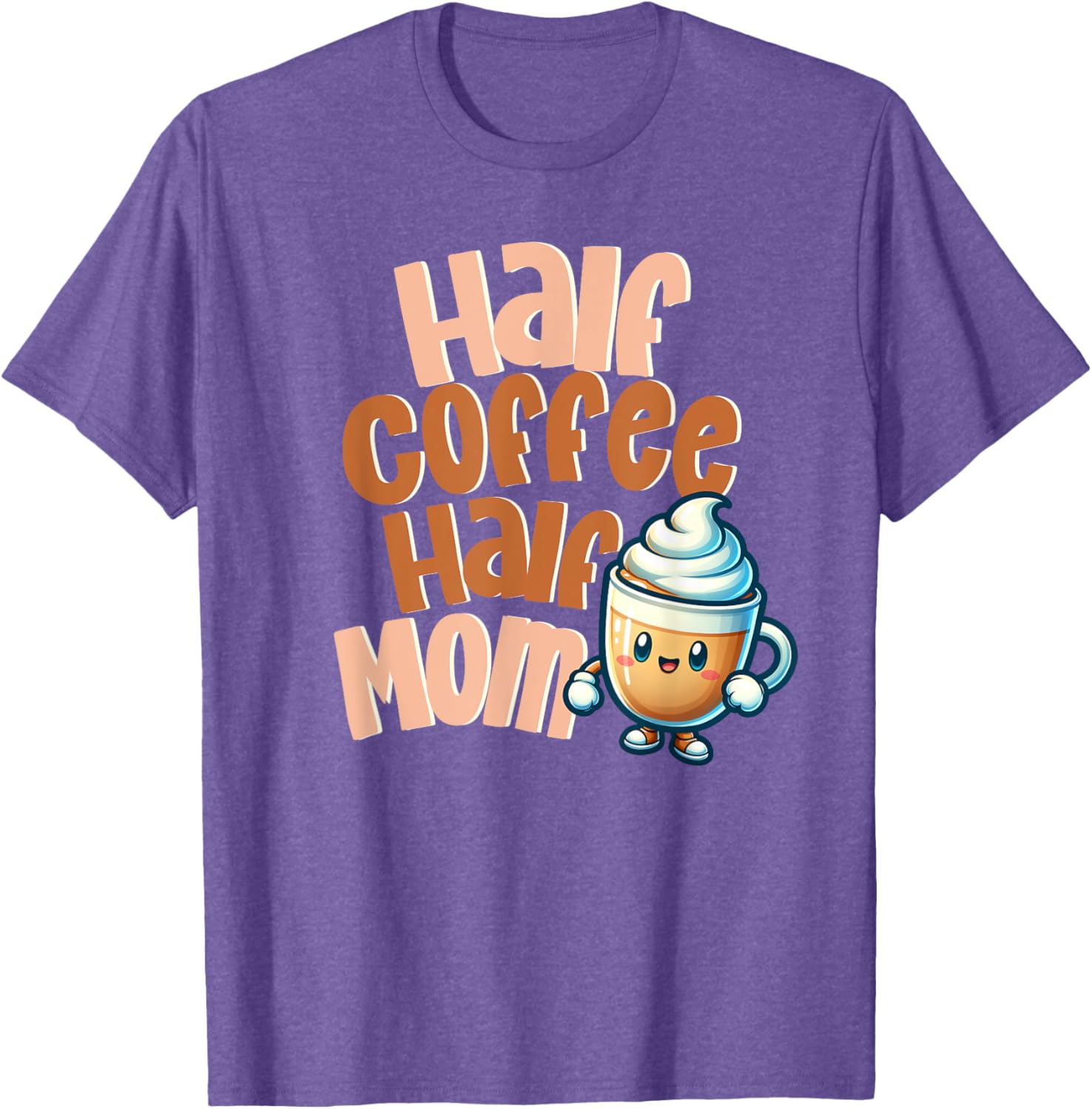 Cute Half Coffee Half Mom T-Shirt for Fun Caffeinated Mothers - 8
