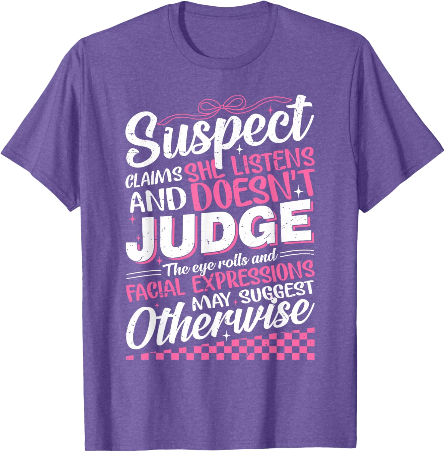 Suspect Claims She Listens Doesn't Judge Eye Rolls T-Shirt for Women - 5