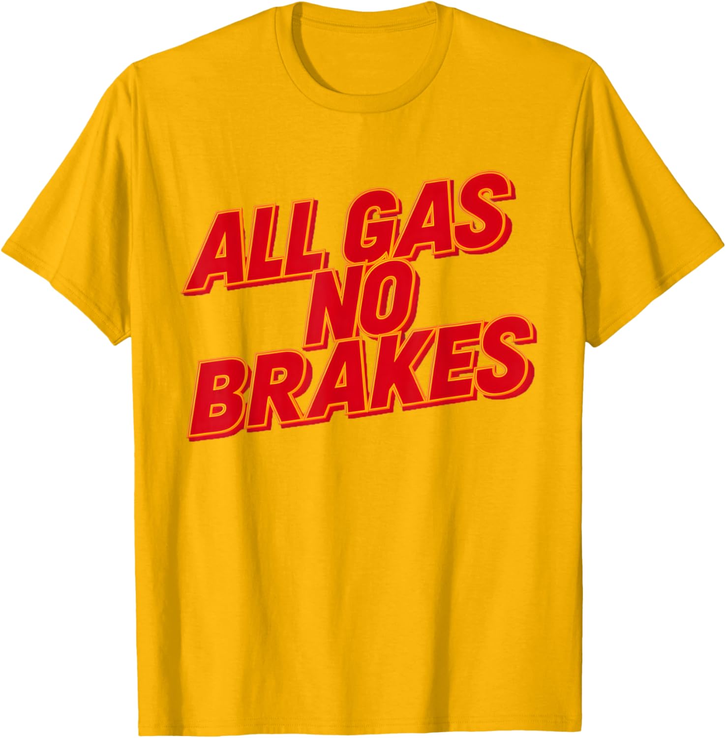 All Gas No Brakes Inspirational Quote T-Shirt for Motivation and Style - 26