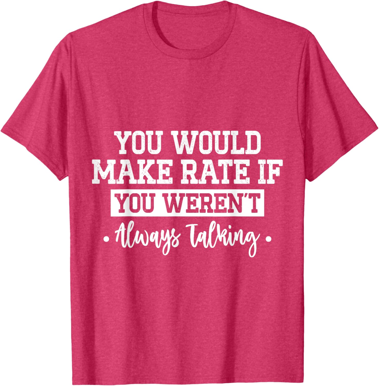 You Would Make Rate If You Weren't Talking T-Shirt for Fun Casual Wear - 18