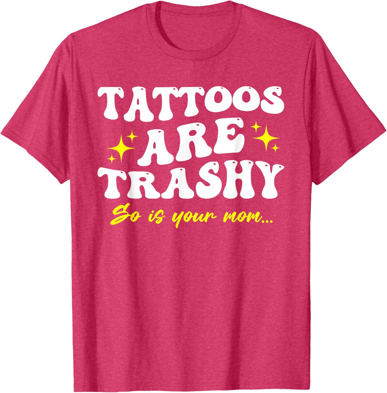 Sarcastic Anti Tattoo T-Shirt - Tattoos Are Trashy So Is Your Mom - 23