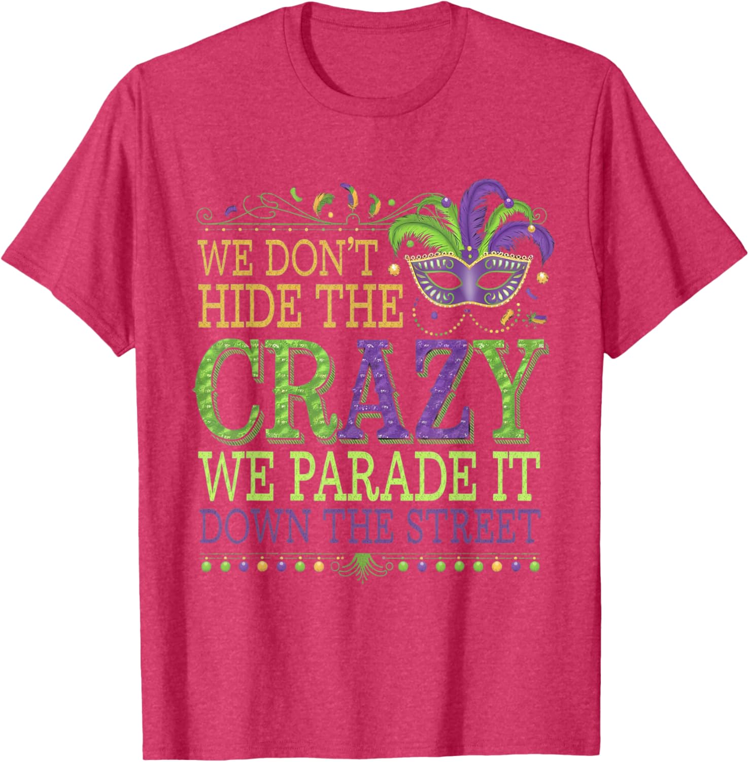 Celebrate Mardi Gras with Our Fun We Don't Hide The Crazy T-Shirt - 6