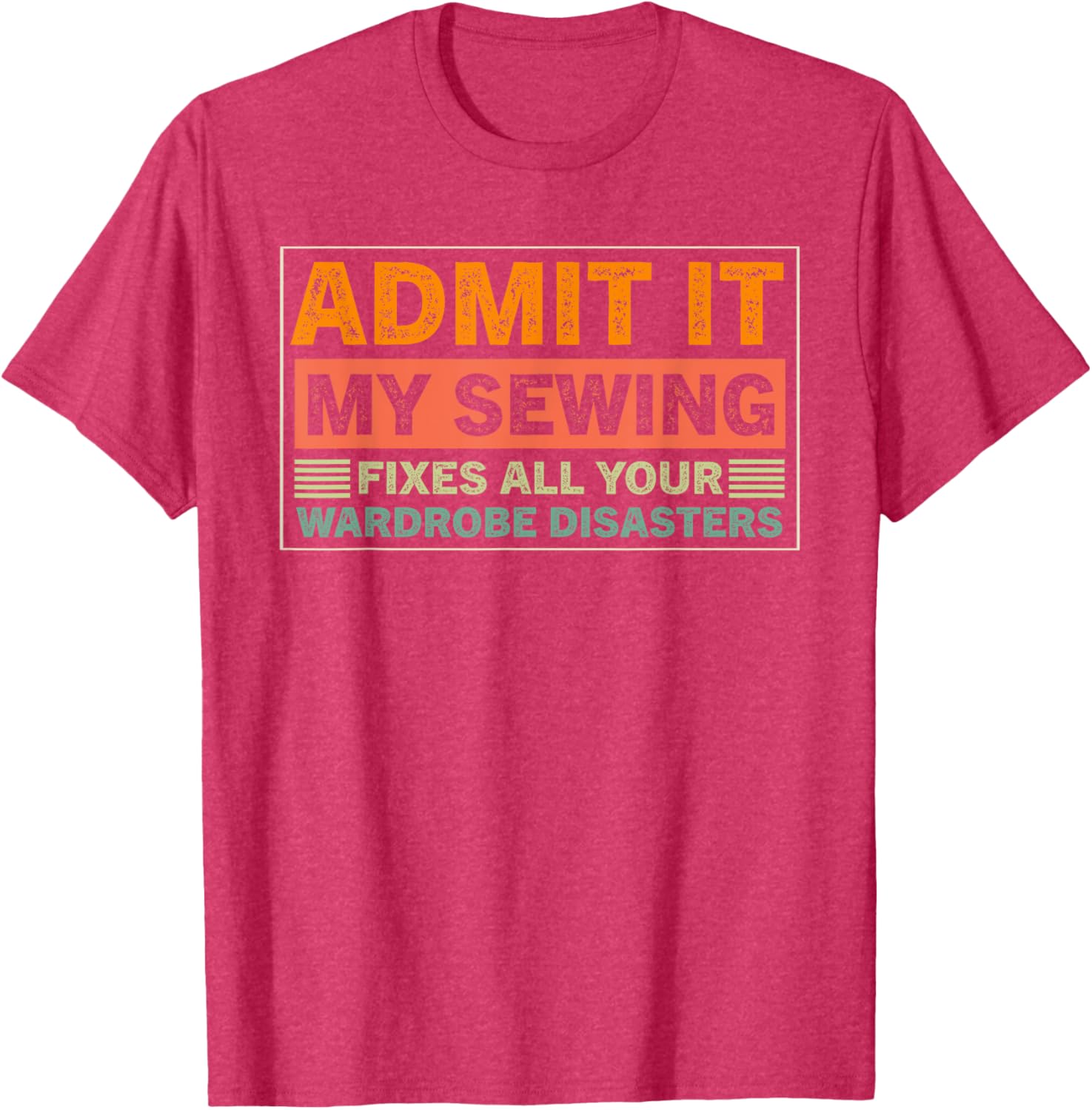 Admit It My Sewing Fixes All Your Wardrobe Disasters T-Shirt for Fashion Lovers - 6