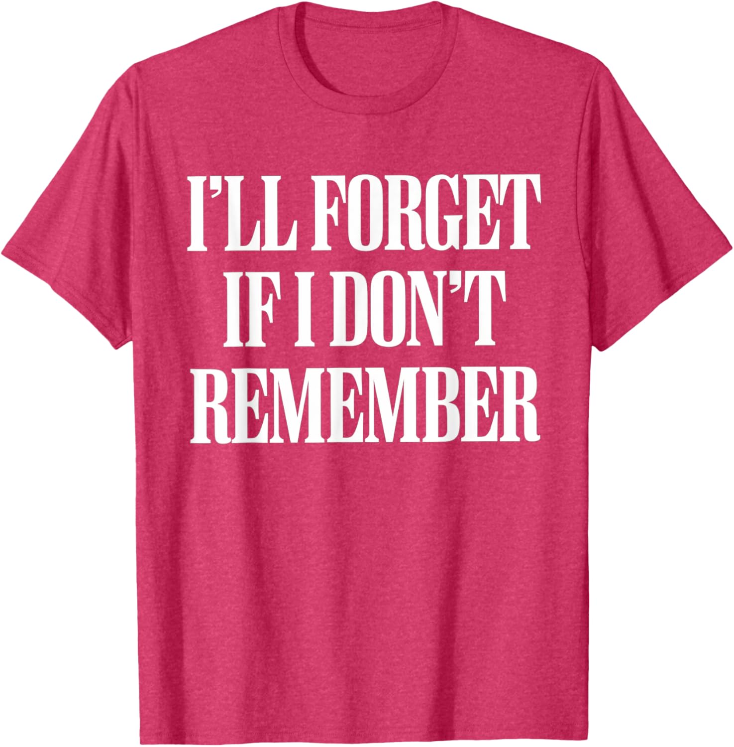 Sarcastic I'll Forget If I Don't Remember T-Shirt for Forgetful Women - 19