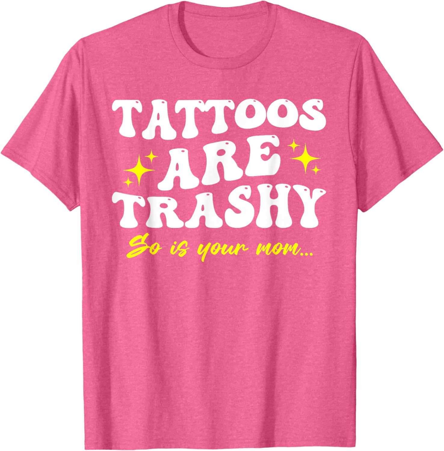 Sarcastic Anti Tattoo T-Shirt - Tattoos Are Trashy So Is Your Mom - 11