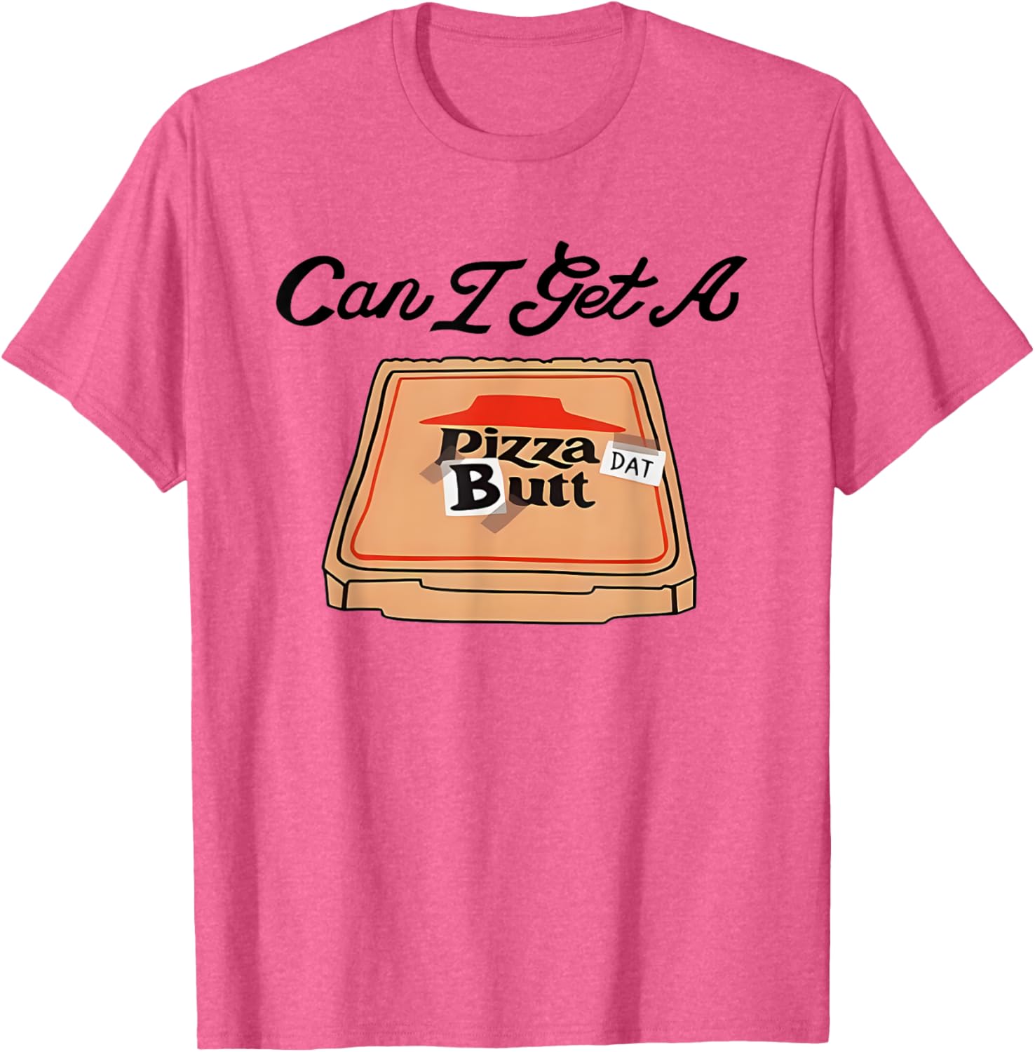 Can I Get A Pizza Dat Butt Funny T-Shirt for Pizza Lovers - 7