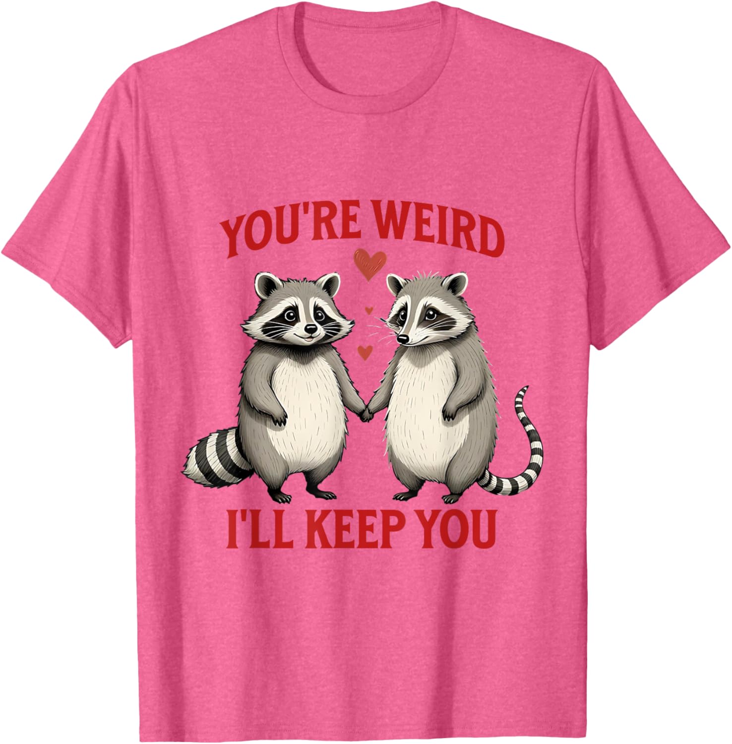 You're Weird I'll Keep You Raccoon Possum Valentines Day T-Shirt - 23