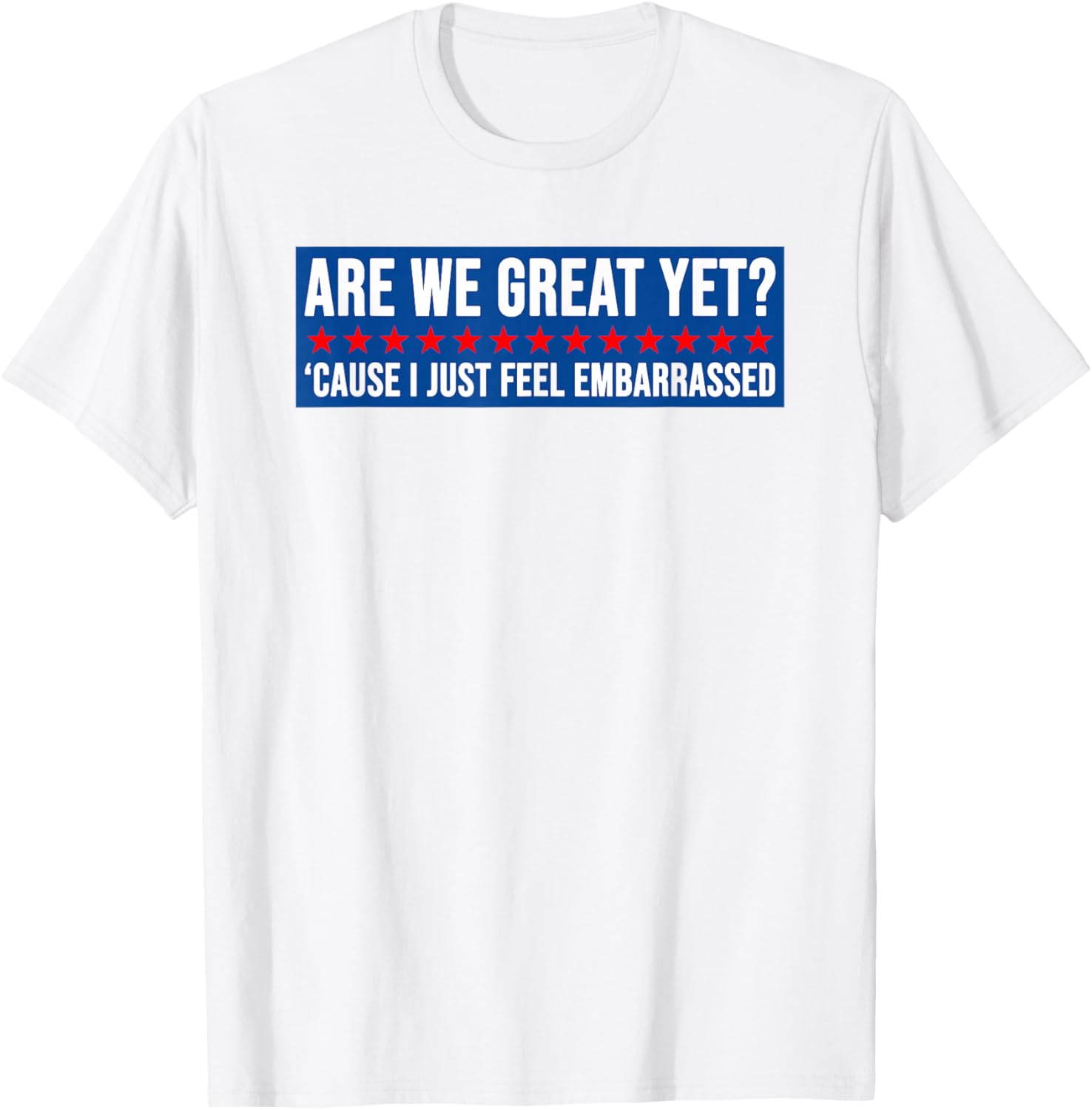 Are We Great Yet? Humorous Embarrassed Design T-Shirt for Casual Style - 15