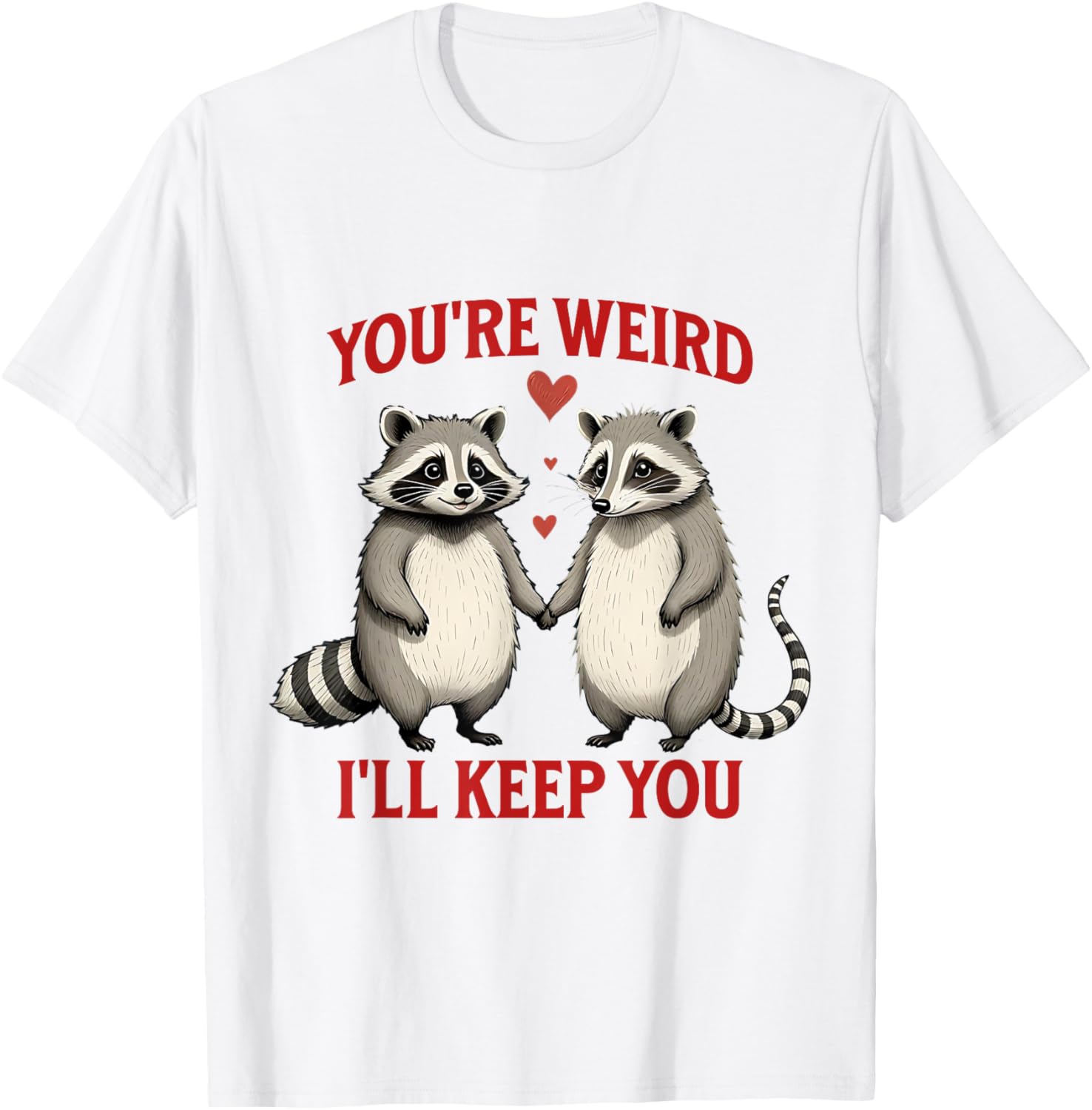 You're Weird I'll Keep You Raccoon Possum Valentines Day T-Shirt - 24