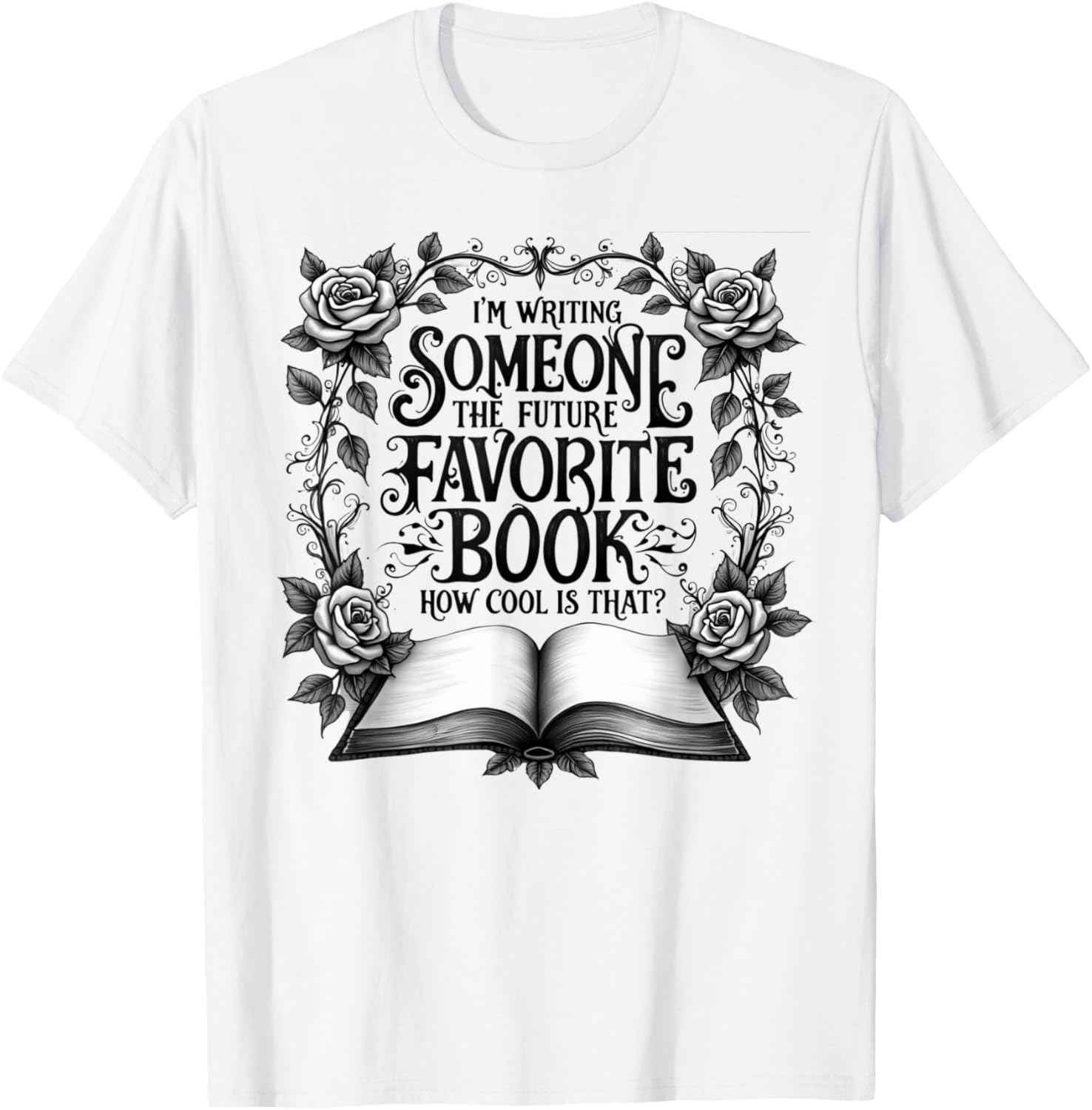 Cool I'm Writing Someone's Future Favorite Book T-Shirt for Book Lovers - 10