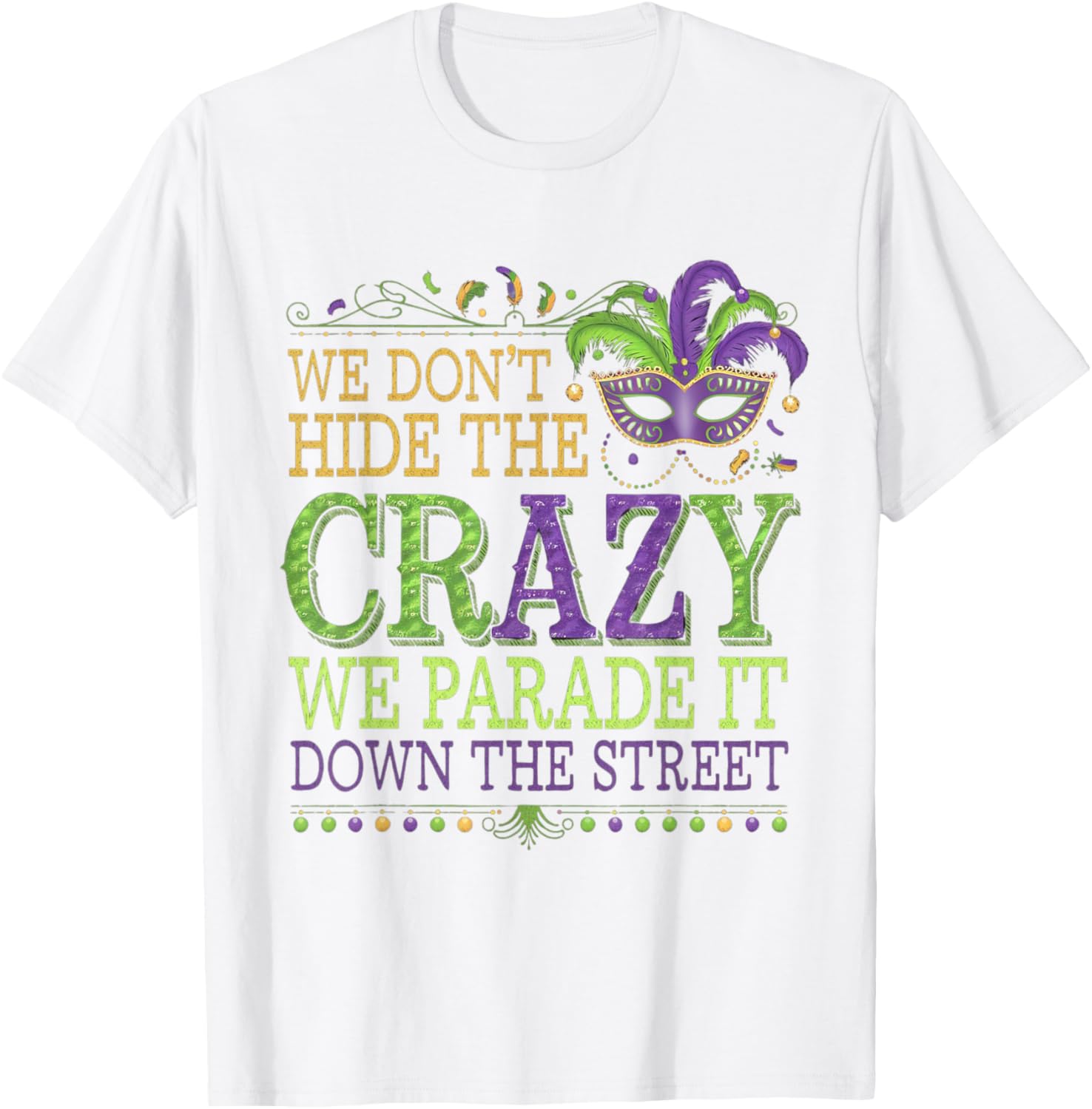 Celebrate Mardi Gras with Our Fun We Don't Hide The Crazy T-Shirt - 3