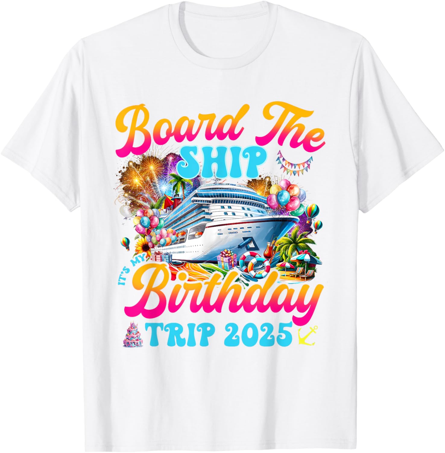 Board The Ship Birthday Cruise Vacation 2025 T-Shirt for Fun Celebrations - 24
