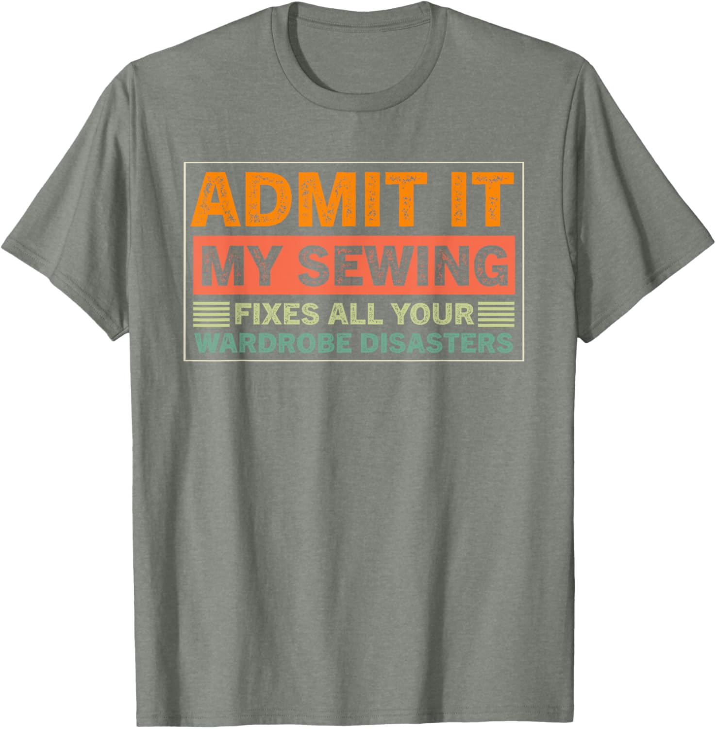 Admit It My Sewing Fixes All Your Wardrobe Disasters T-Shirt for Fashion Lovers - 19
