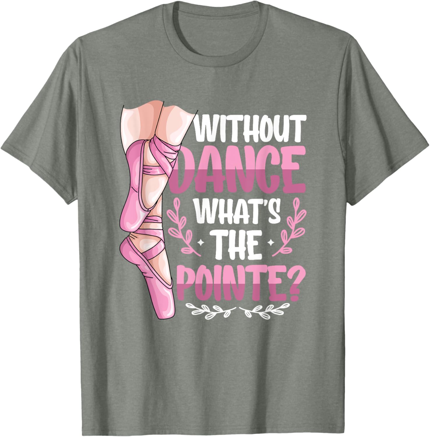 Without Dance What's The Pointe Ballet T-Shirt for Dance Lovers - 15