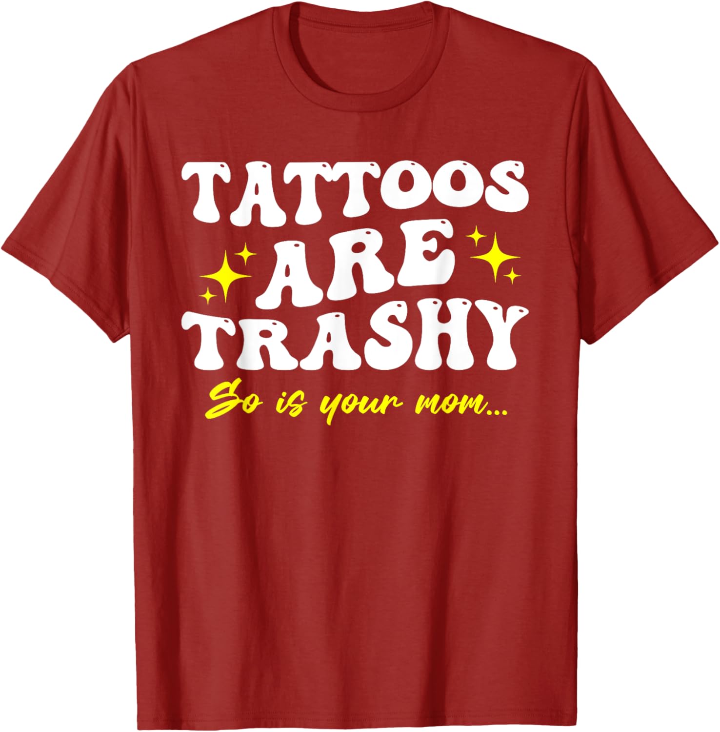 Sarcastic Anti Tattoo T-Shirt - Tattoos Are Trashy So Is Your Mom - 25