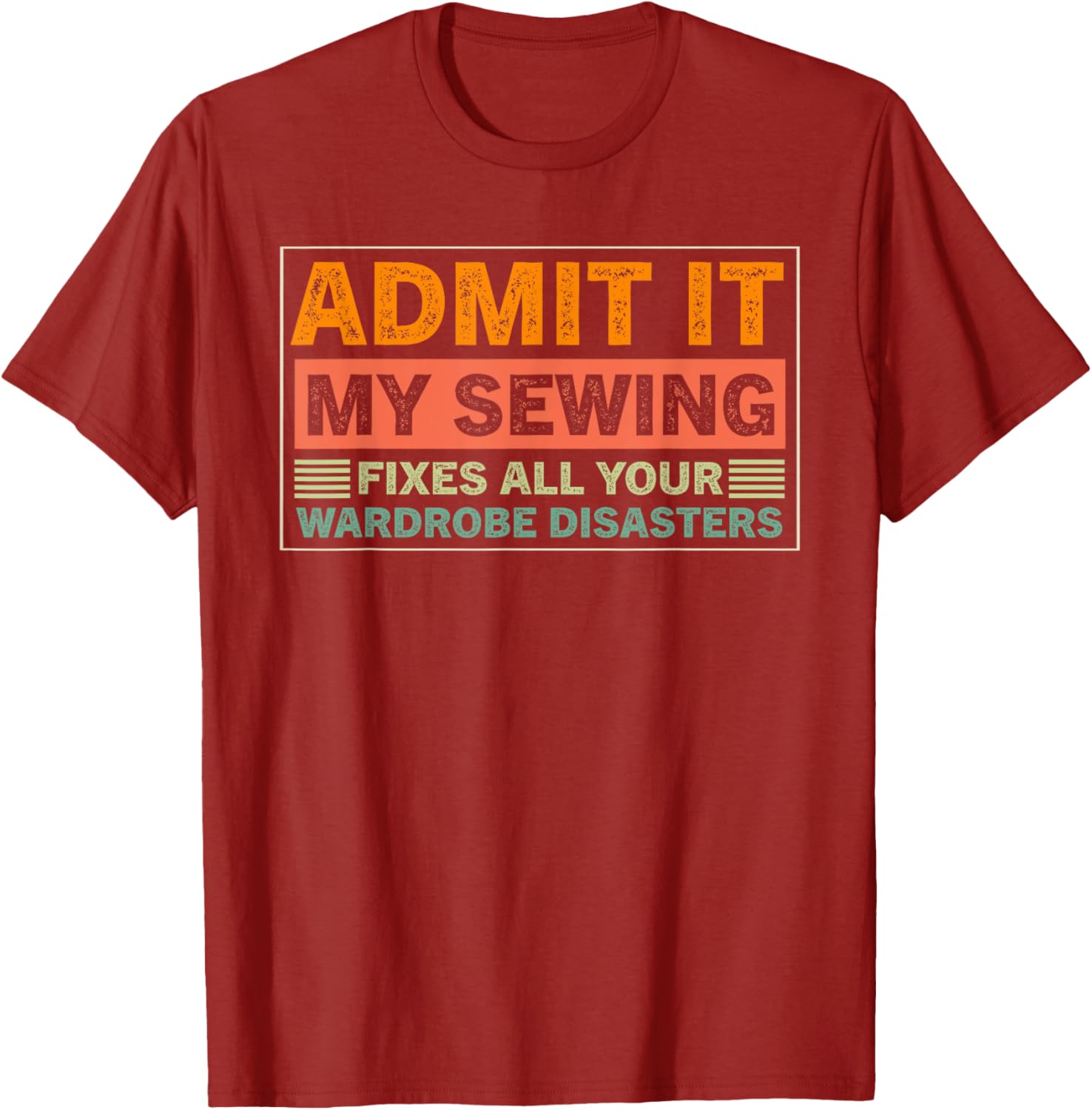 Admit It My Sewing Fixes All Your Wardrobe Disasters T-Shirt for Fashion Lovers - 18