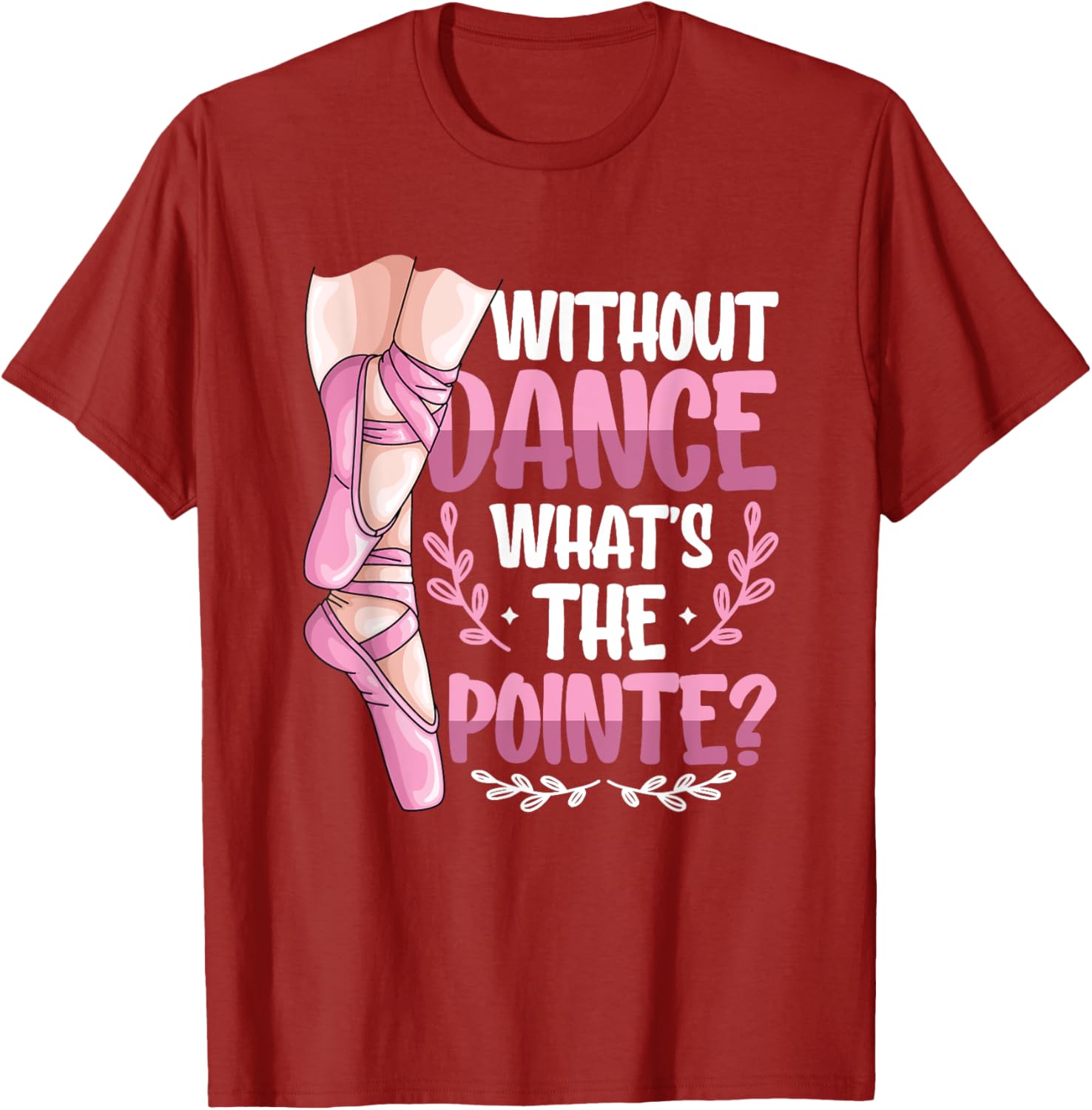 Without Dance What's The Pointe Ballet T-Shirt for Dance Lovers - 14