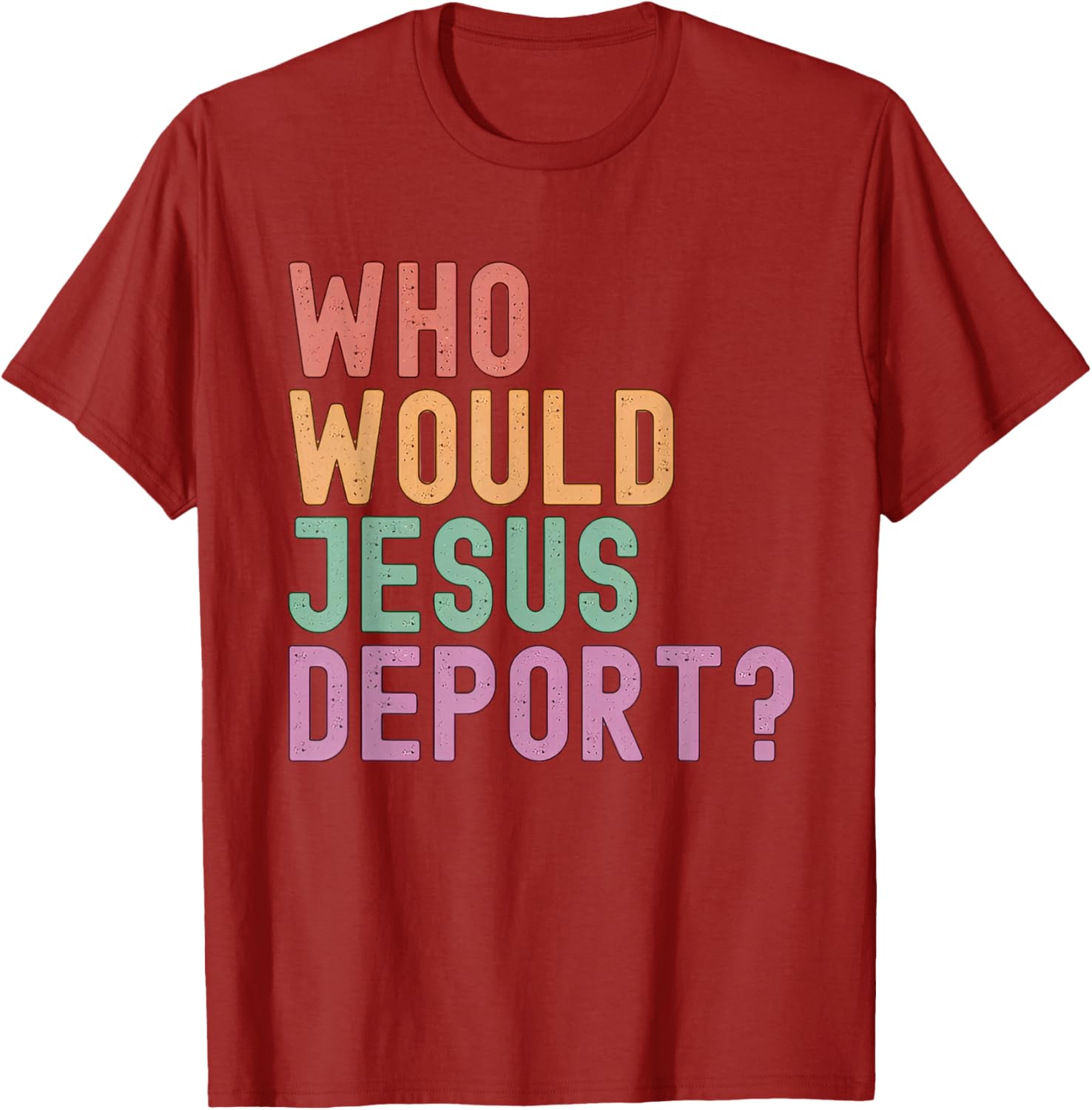 Who Would Jesus Deport T-Shirt for Immigration Justice Enthusiasts - 18