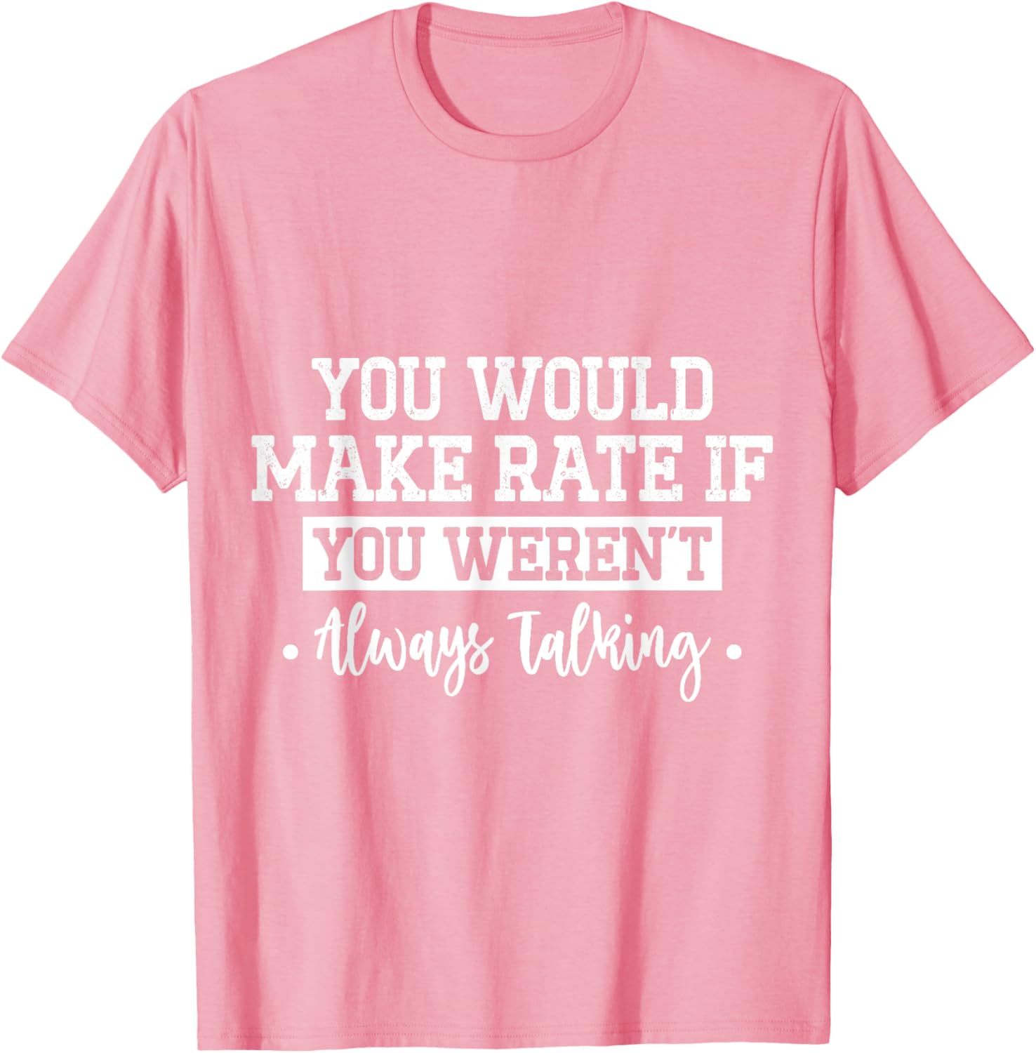 You Would Make Rate If You Weren't Talking T-Shirt for Fun Casual Wear - 1