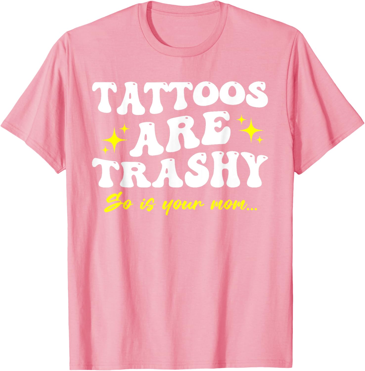 Sarcastic Anti Tattoo T-Shirt - Tattoos Are Trashy So Is Your Mom - 12