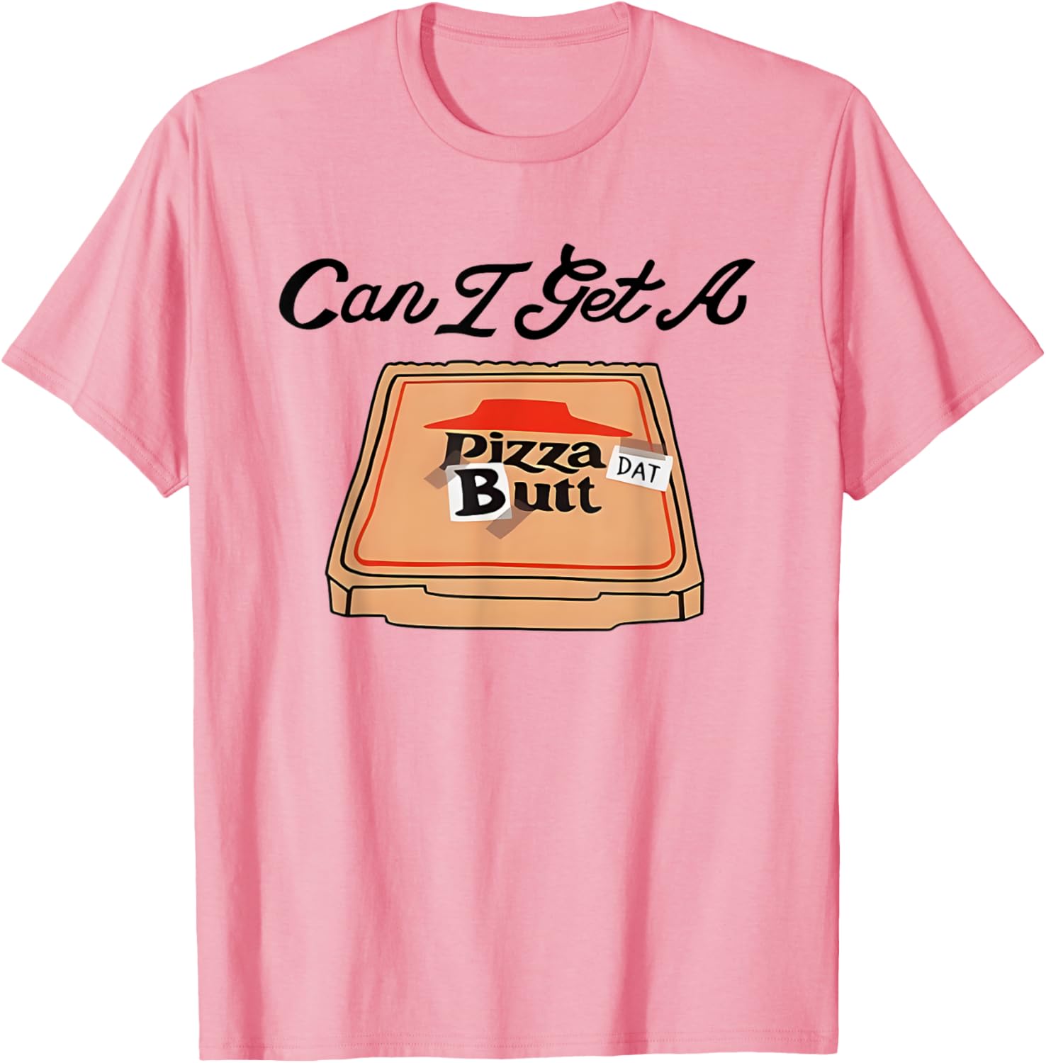 Can I Get A Pizza Dat Butt Funny T-Shirt for Pizza Lovers - 11