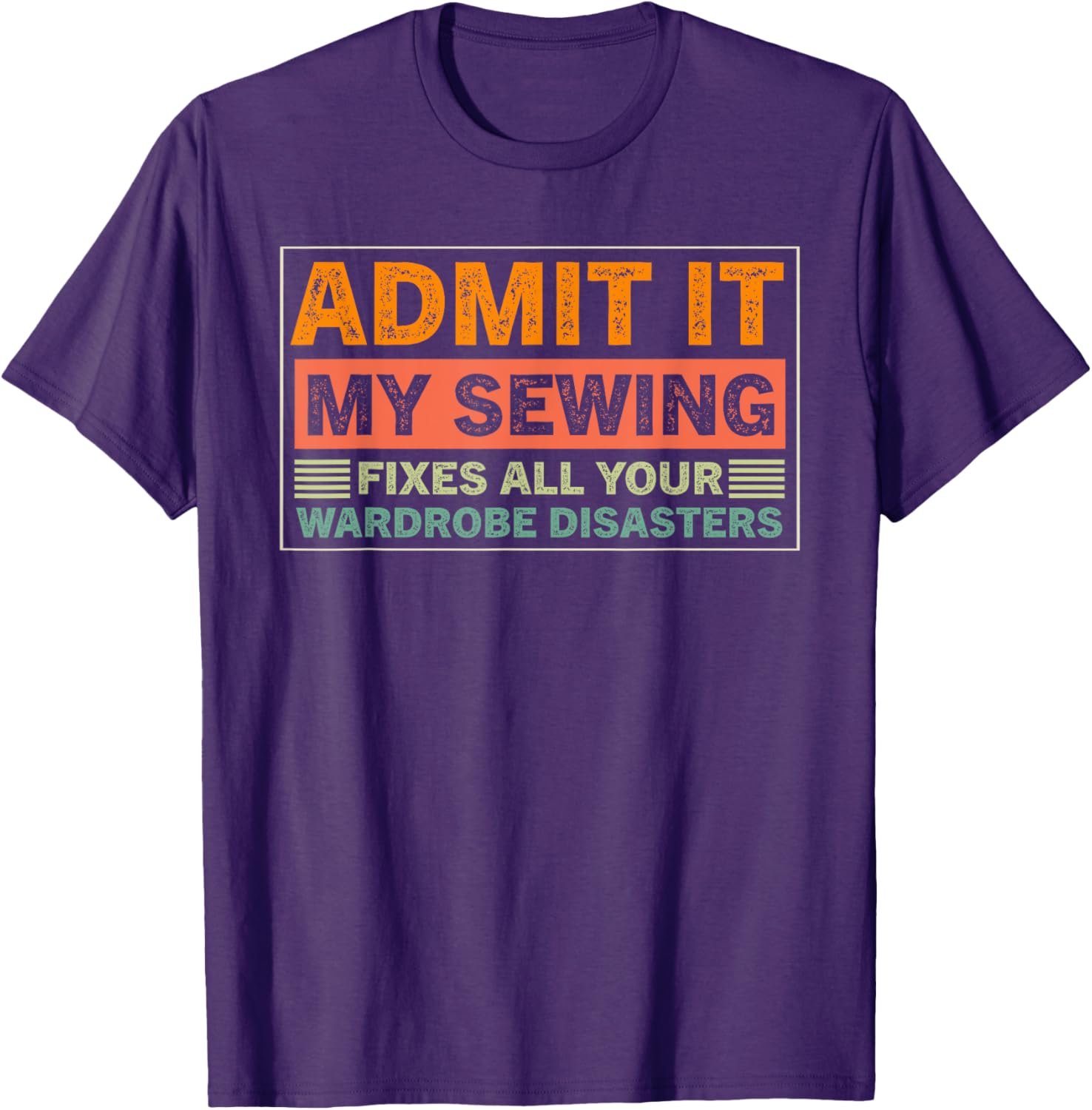 Admit It My Sewing Fixes All Your Wardrobe Disasters T-Shirt for Fashion Lovers - 14
