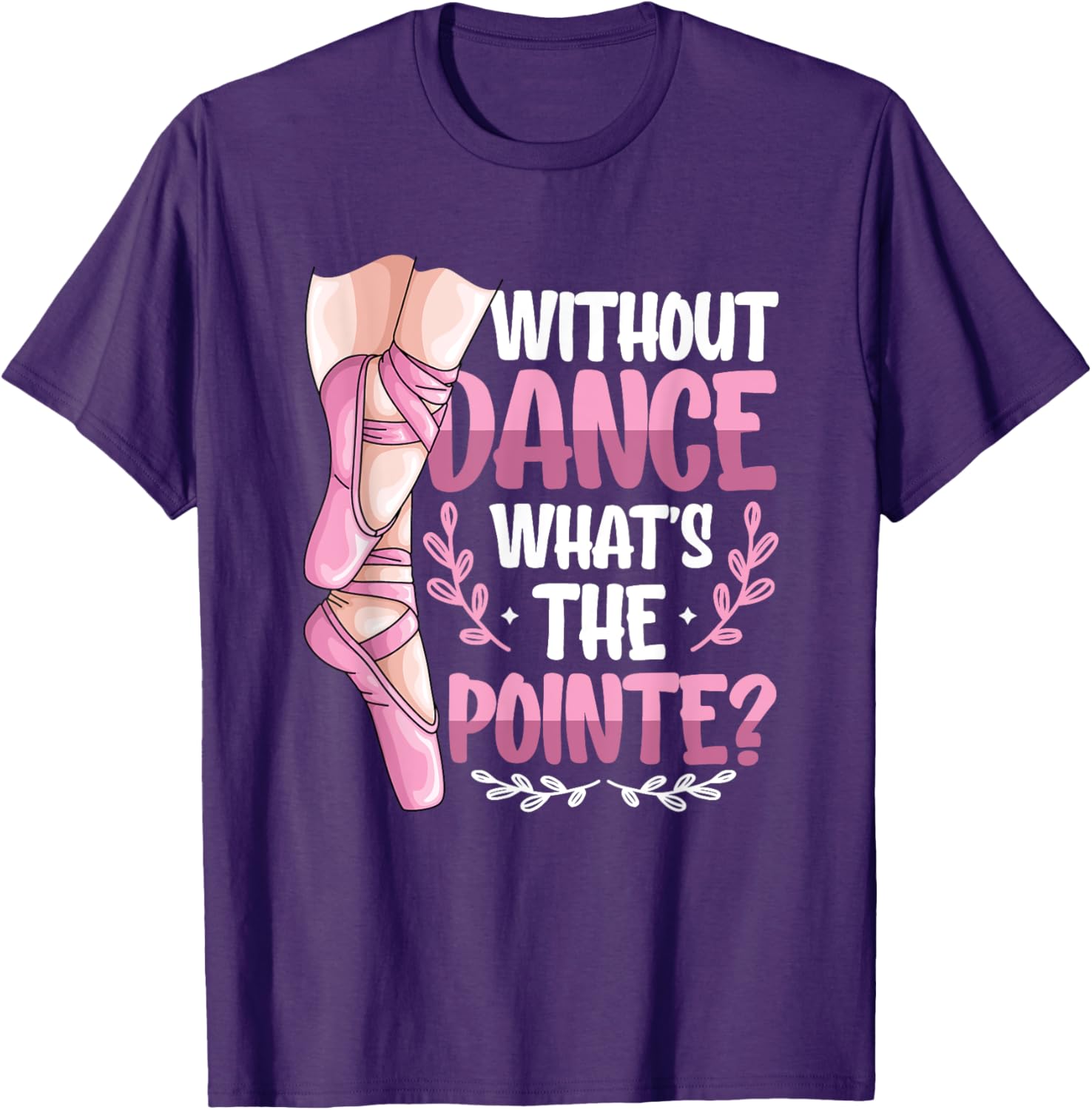 Without Dance What's The Pointe Ballet T-Shirt for Dance Lovers - 1