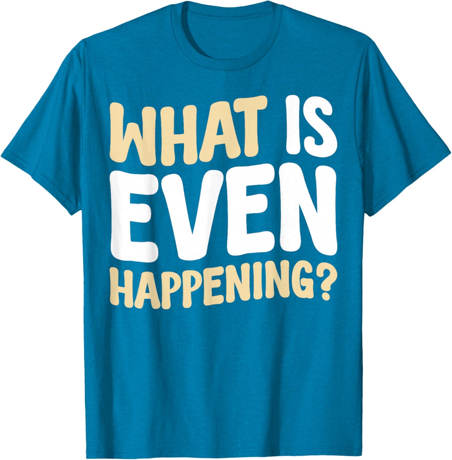 What Is Even Happening T-Shirt Fun Graphic Tee for Casual Wear - 2