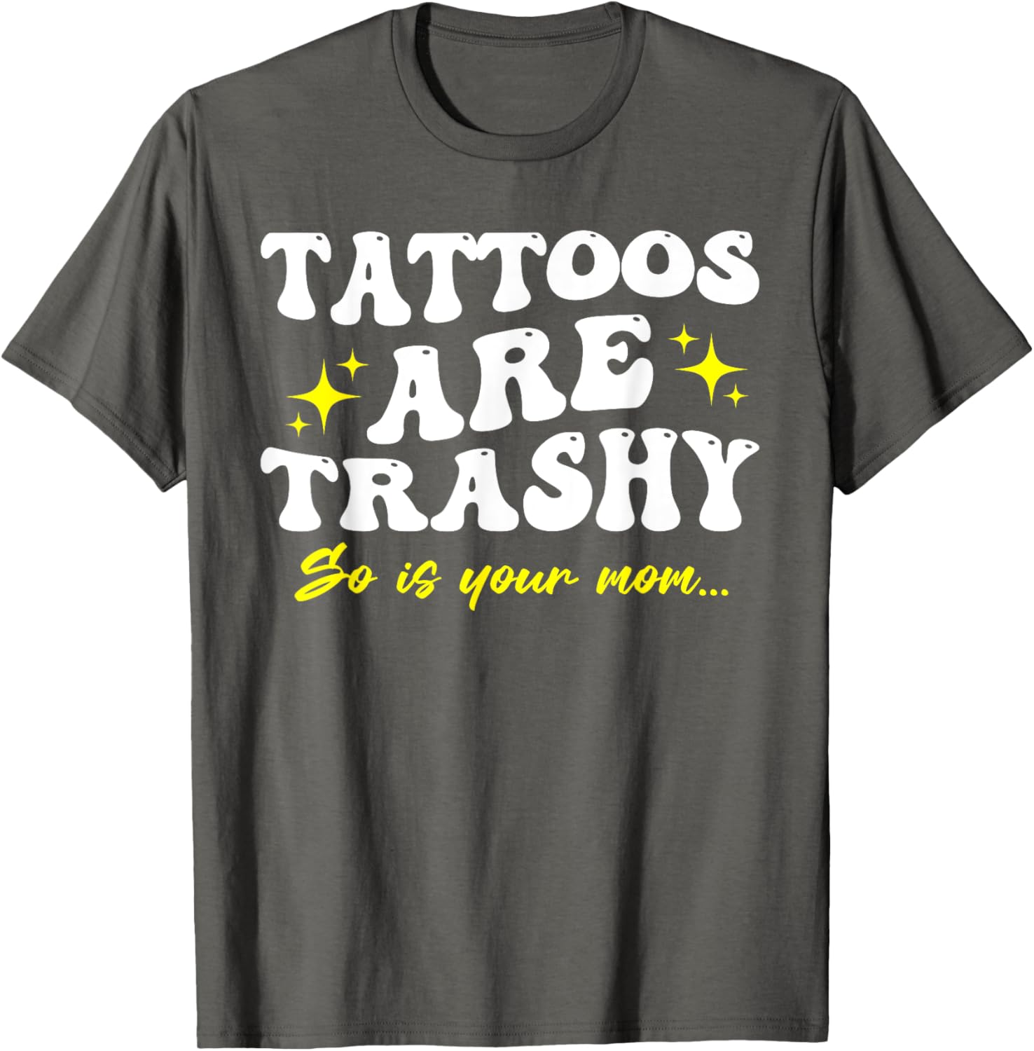 Sarcastic Anti Tattoo T-Shirt - Tattoos Are Trashy So Is Your Mom - 16