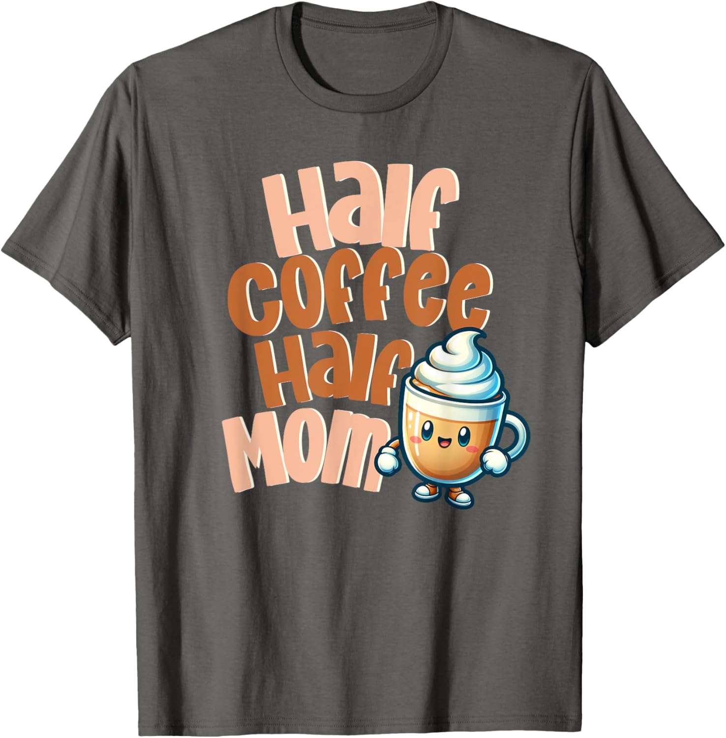 Cute Half Coffee Half Mom T-Shirt for Fun Caffeinated Mothers - 13