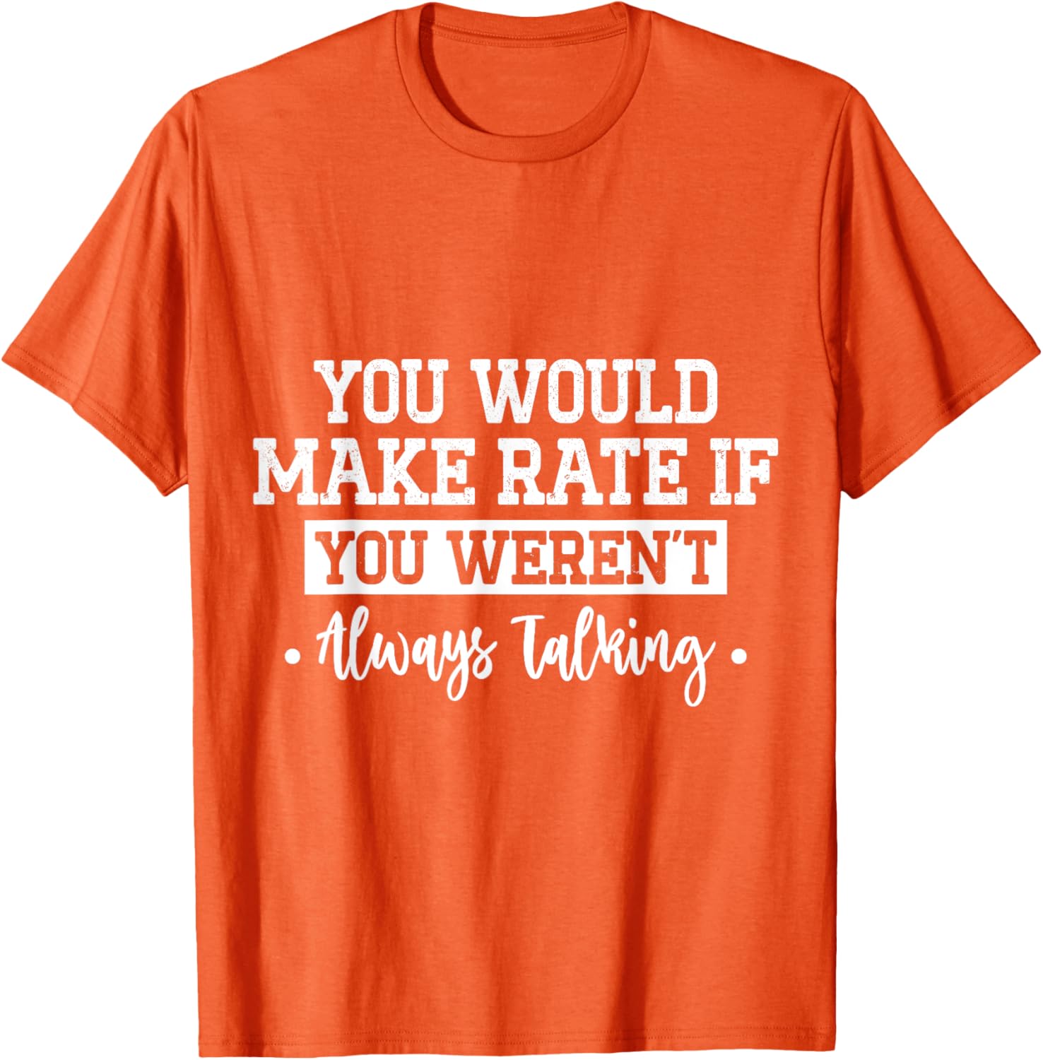 You Would Make Rate If You Weren't Talking T-Shirt for Fun Casual Wear - 4