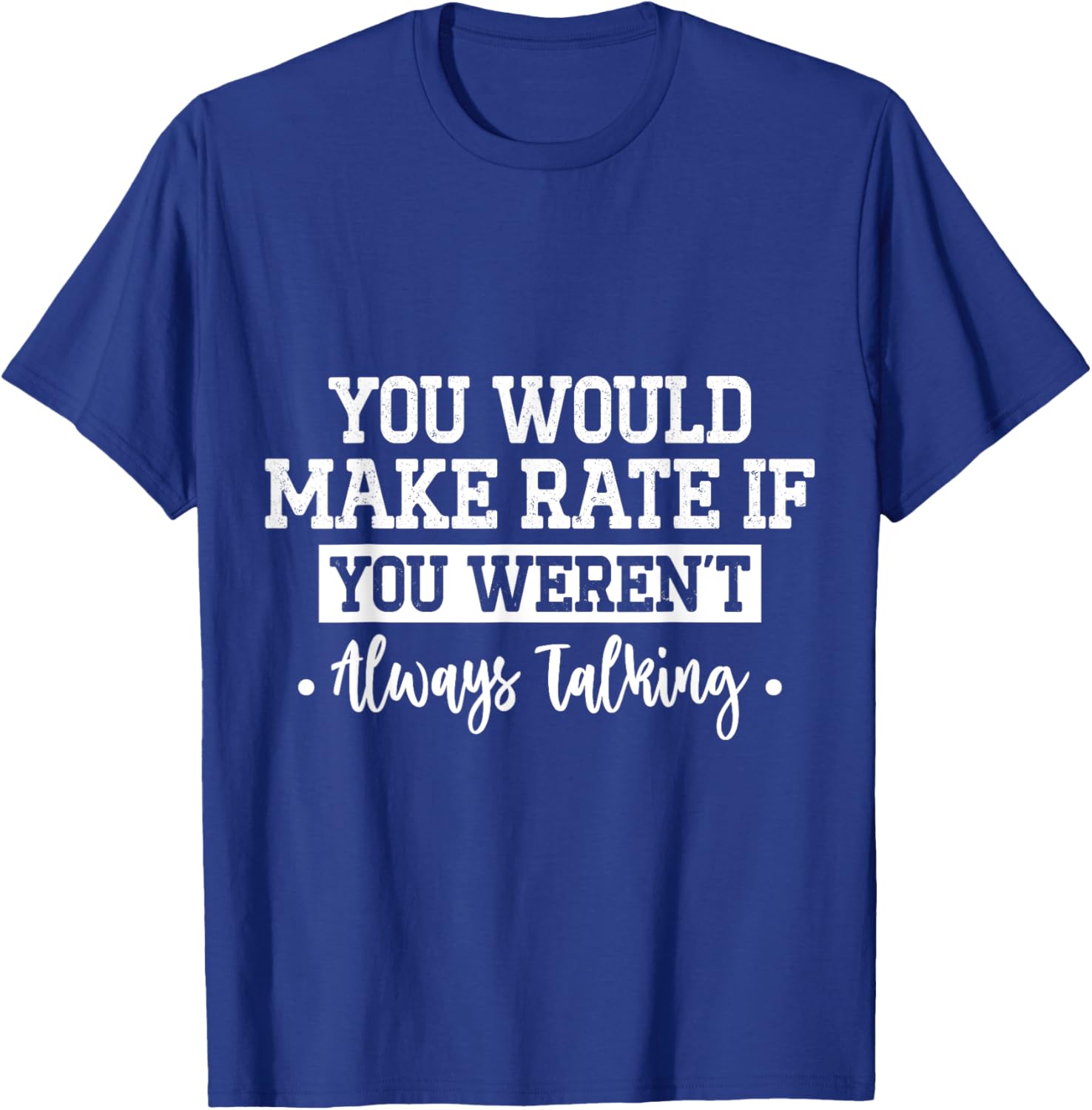 You Would Make Rate If You Weren't Talking T-Shirt for Fun Casual Wear - 7