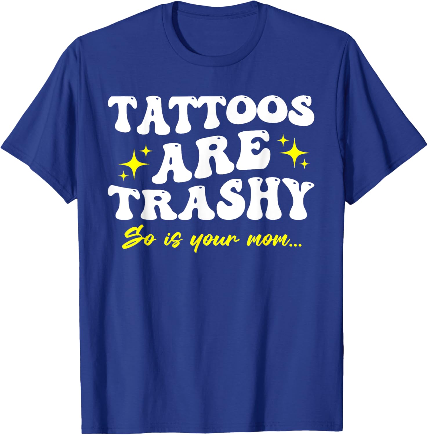 Sarcastic Anti Tattoo T-Shirt - Tattoos Are Trashy So Is Your Mom - 10