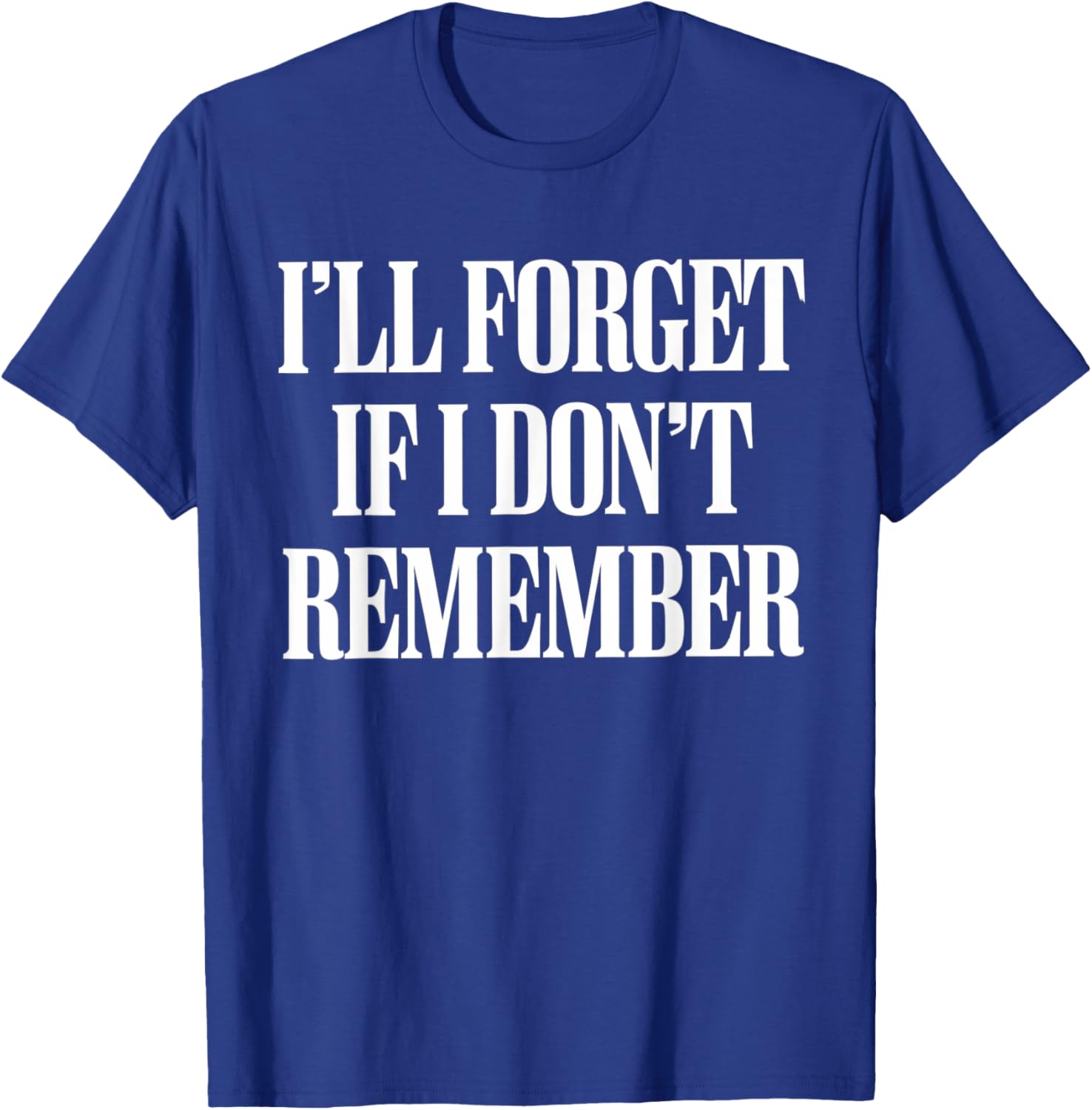 Sarcastic I'll Forget If I Don't Remember T-Shirt for Forgetful Women - 13