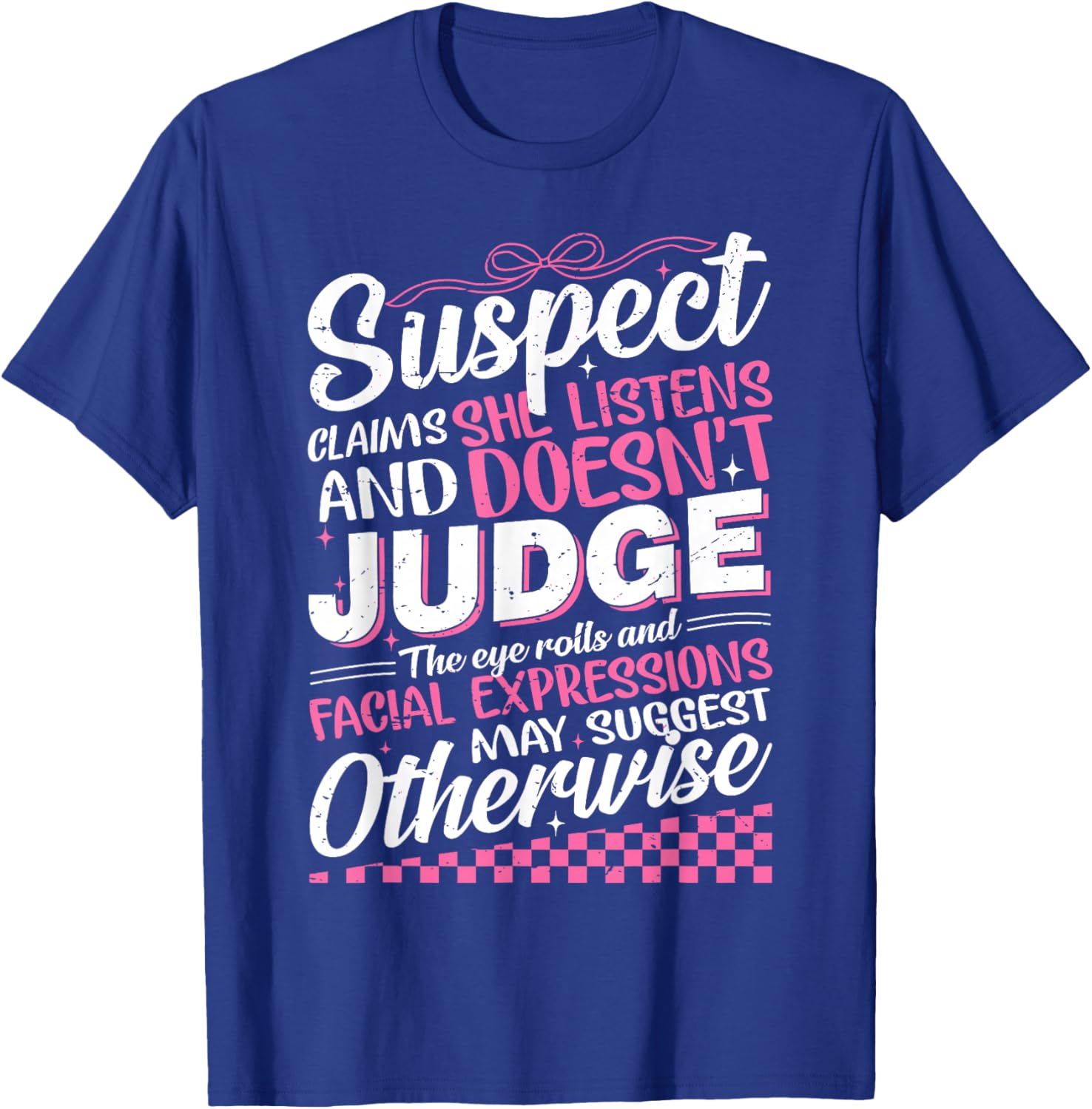 Suspect Claims She Listens Doesn't Judge Eye Rolls T-Shirt for Women - 4