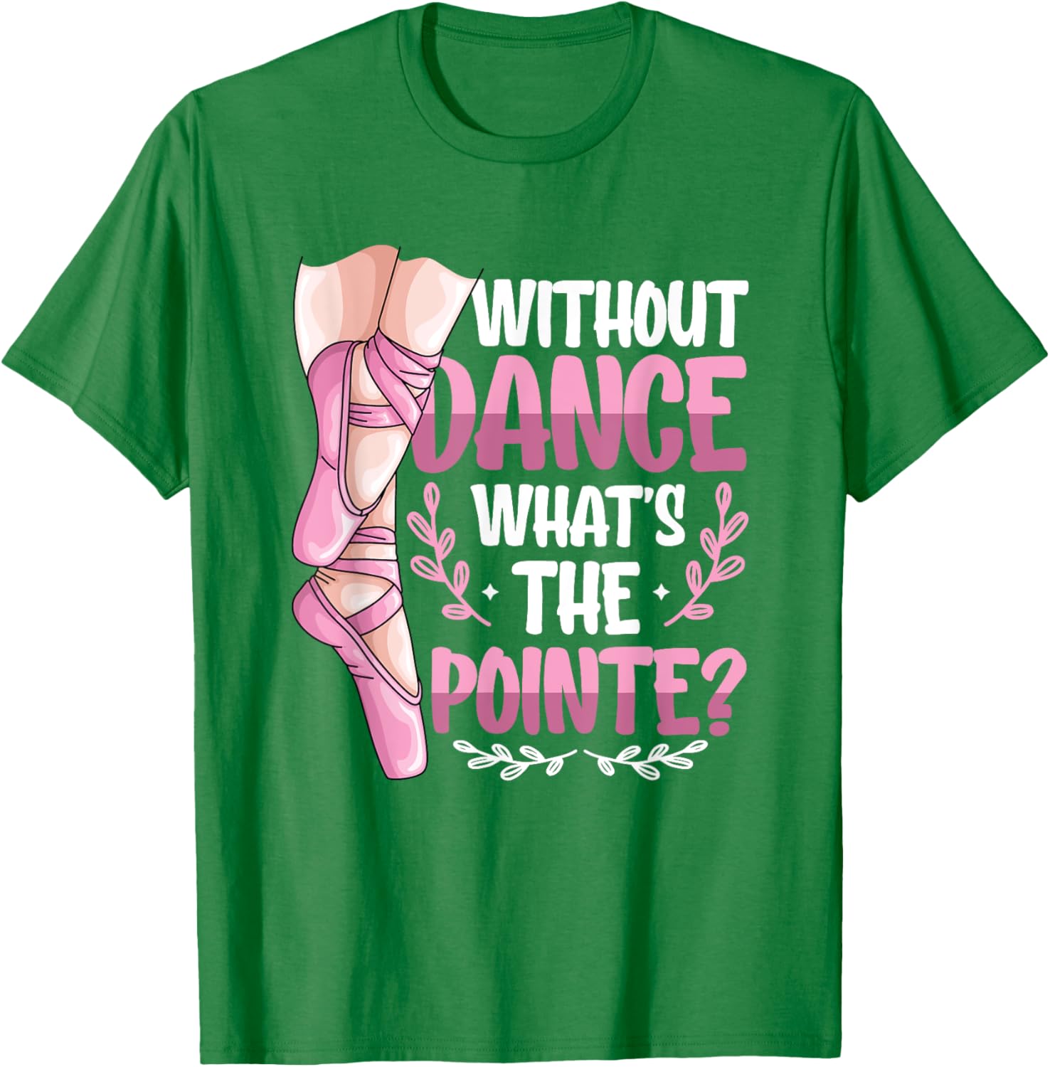Without Dance What's The Pointe Ballet T-Shirt for Dance Lovers - 12