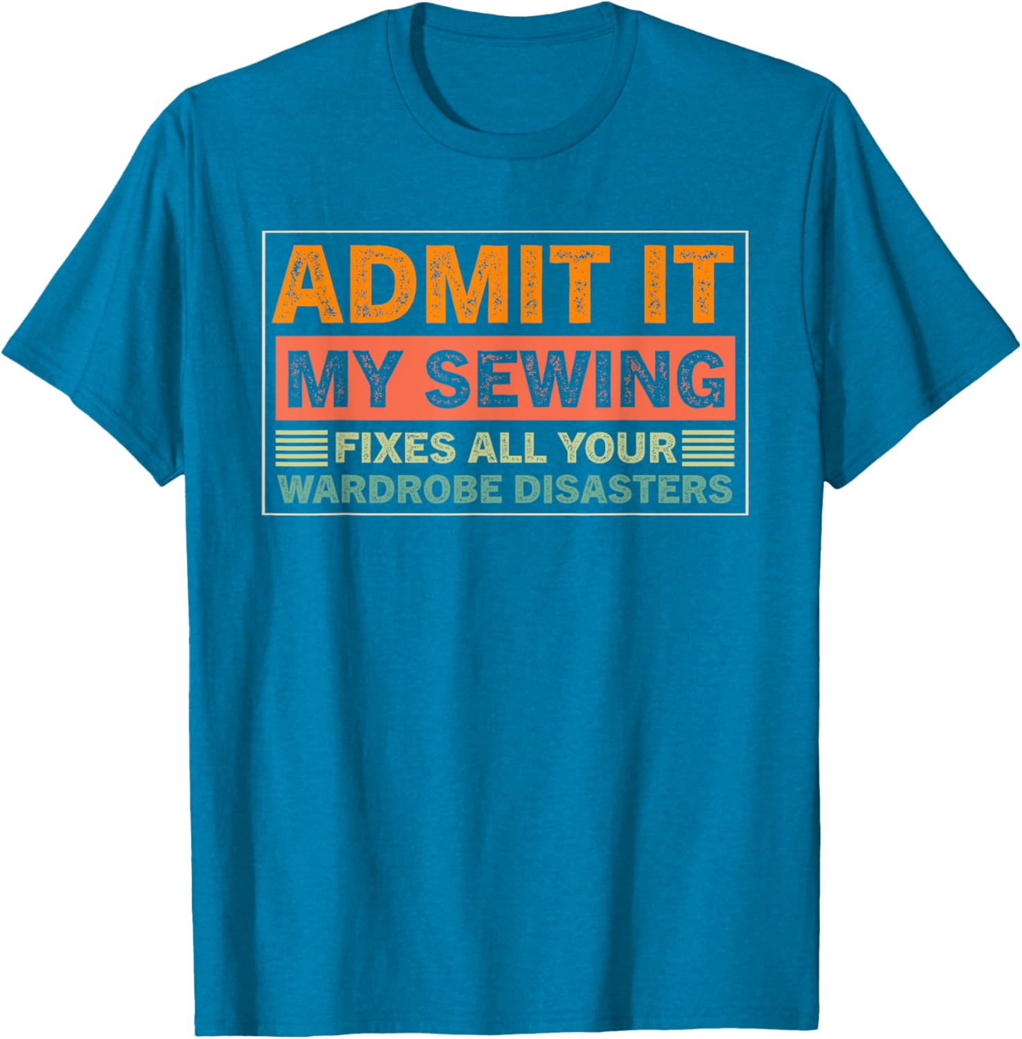 Admit It My Sewing Fixes All Your Wardrobe Disasters T-Shirt for Fashion Lovers - 15