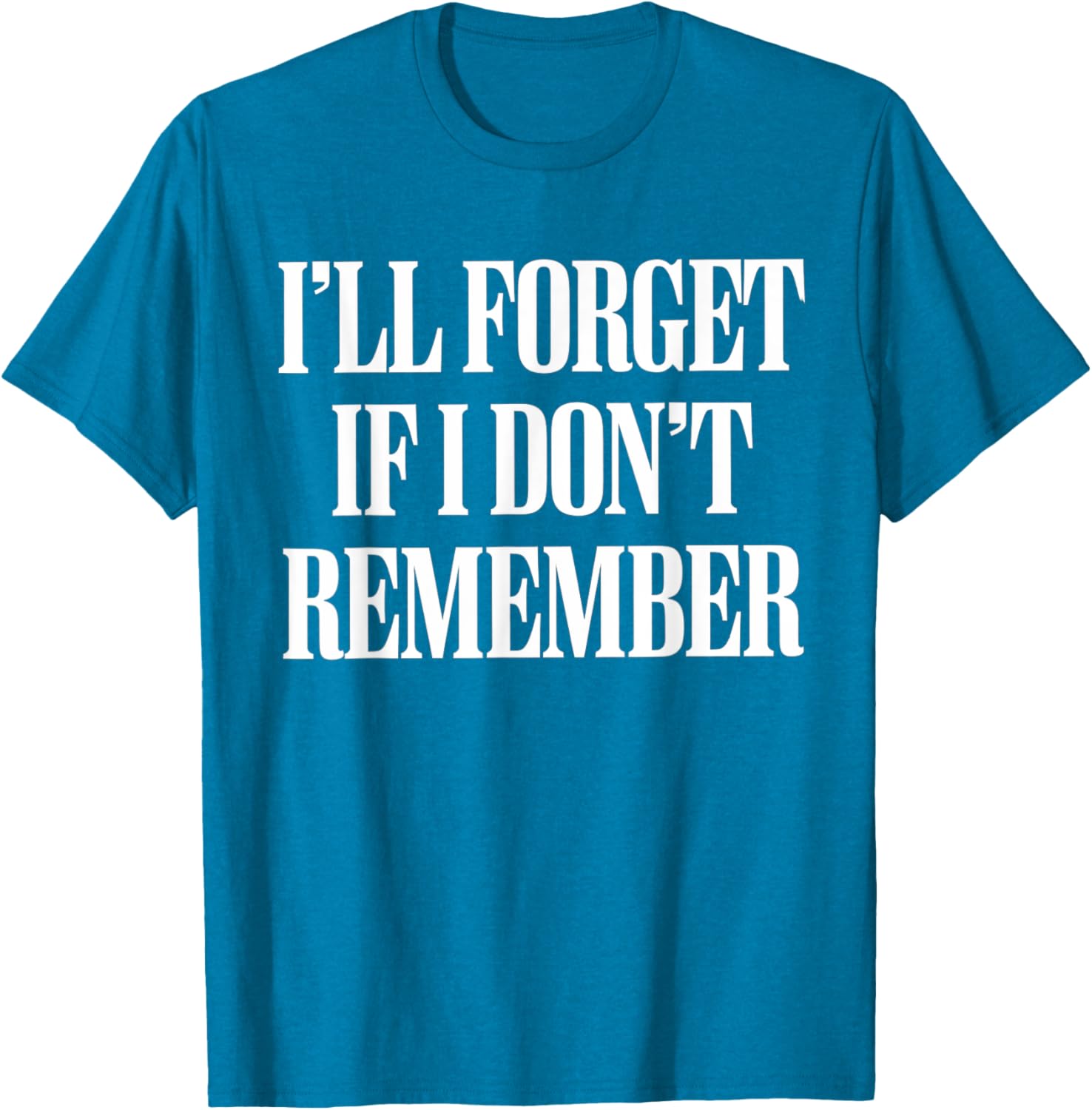 Sarcastic I'll Forget If I Don't Remember T-Shirt for Forgetful Women - 26