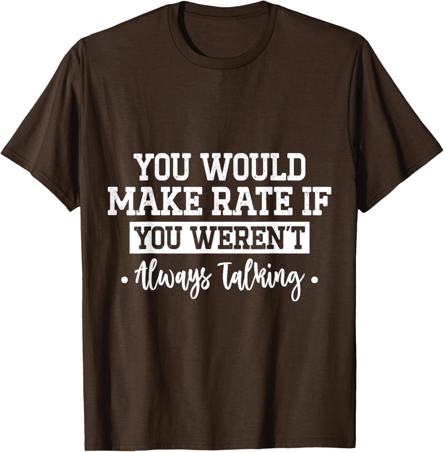 You Would Make Rate If You Weren't Talking T-Shirt for Fun Casual Wear - 16