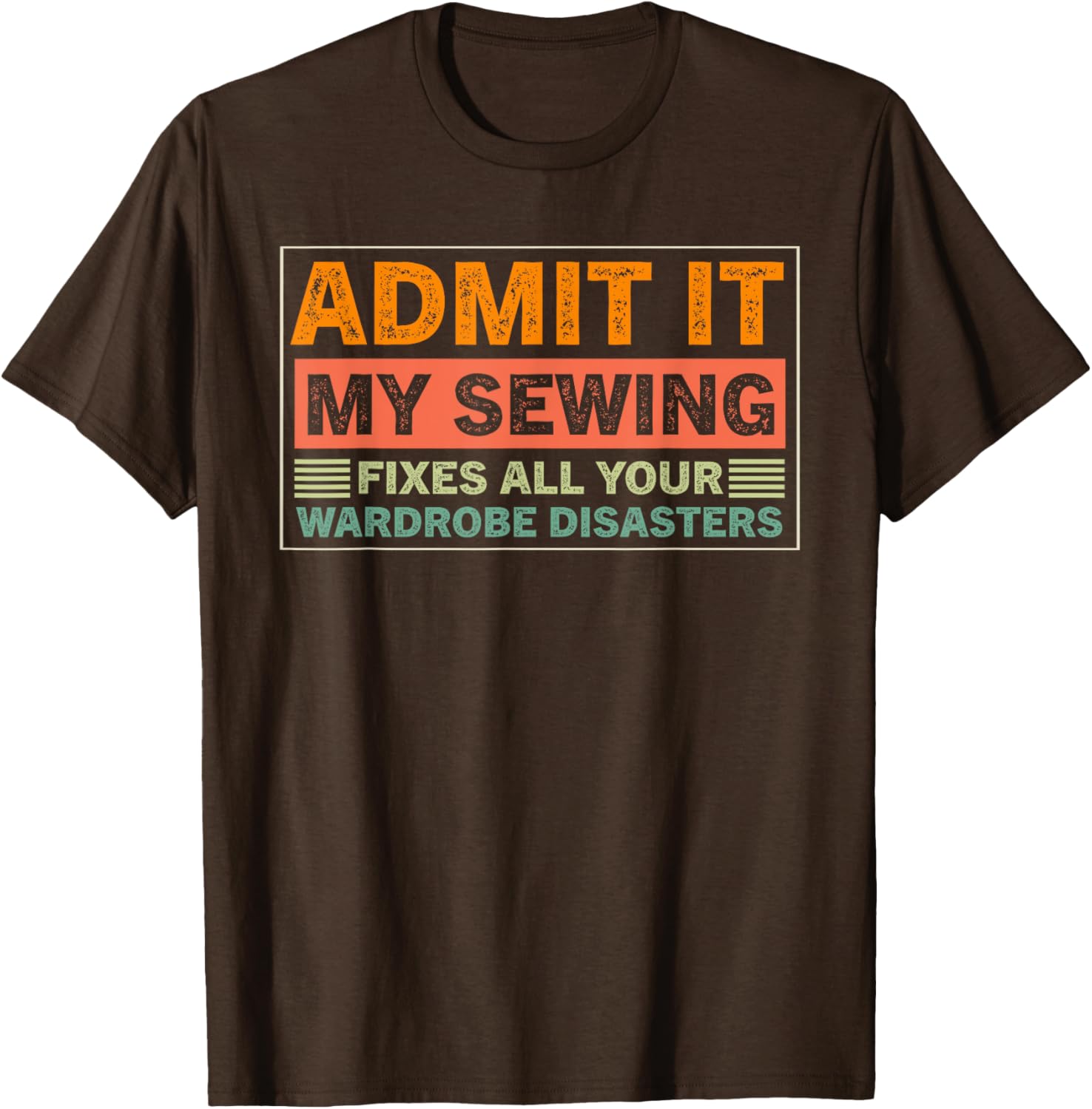 Admit It My Sewing Fixes All Your Wardrobe Disasters T-Shirt for Fashion Lovers - 17