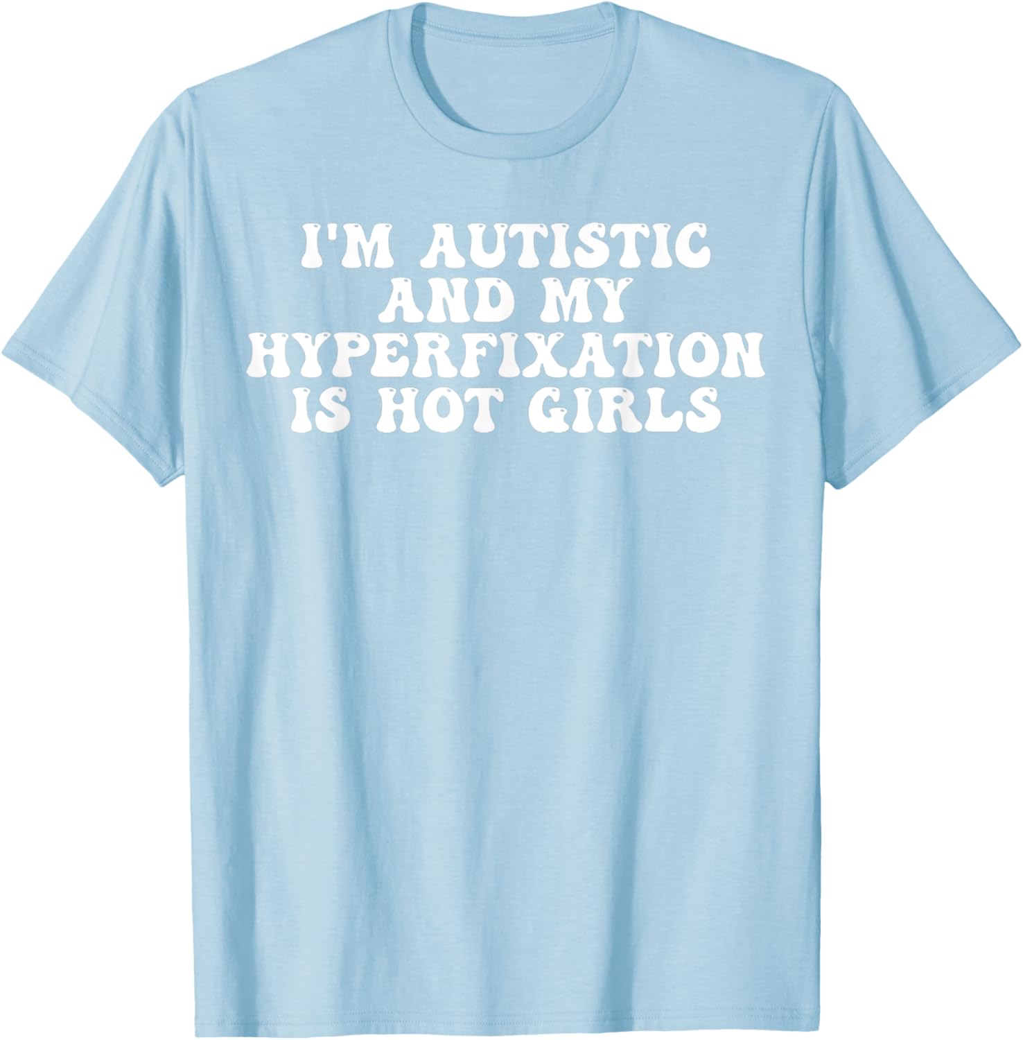 Funny Autistic Meme T-Shirt I'm Autistic and My Hyperfixation is Hot Girls - 21