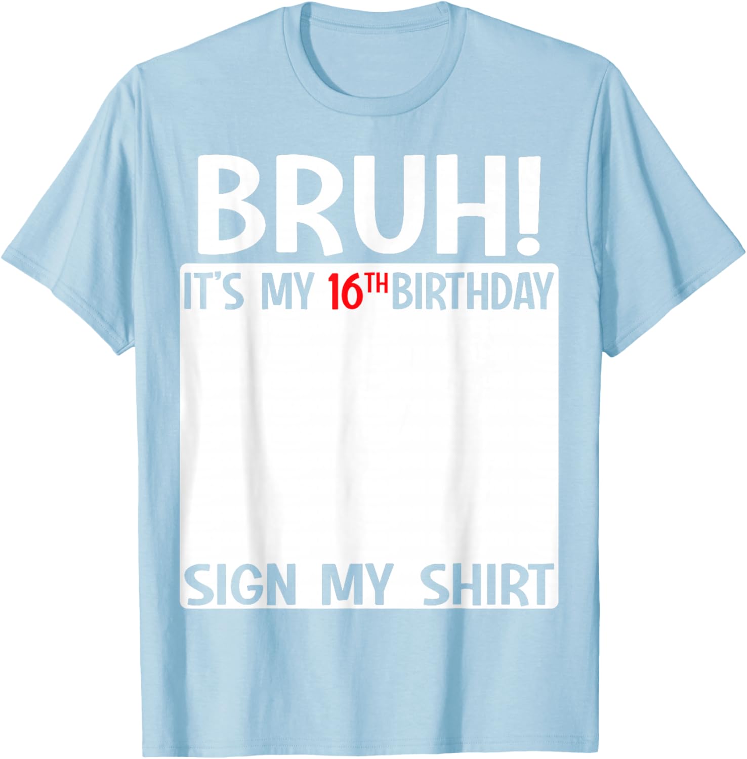 Bruh It's My 16th Birthday Sign My Shirt Fun 16th Birthday T-Shirt - 19