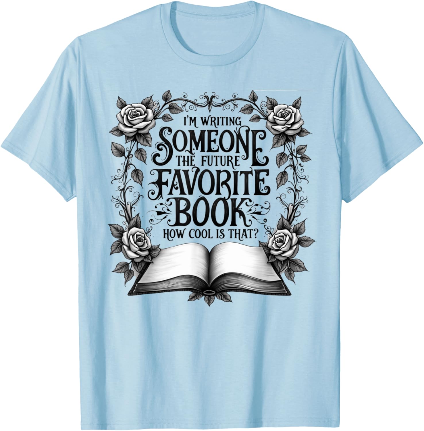 Cool I'm Writing Someone's Future Favorite Book T-Shirt for Book Lovers - 9